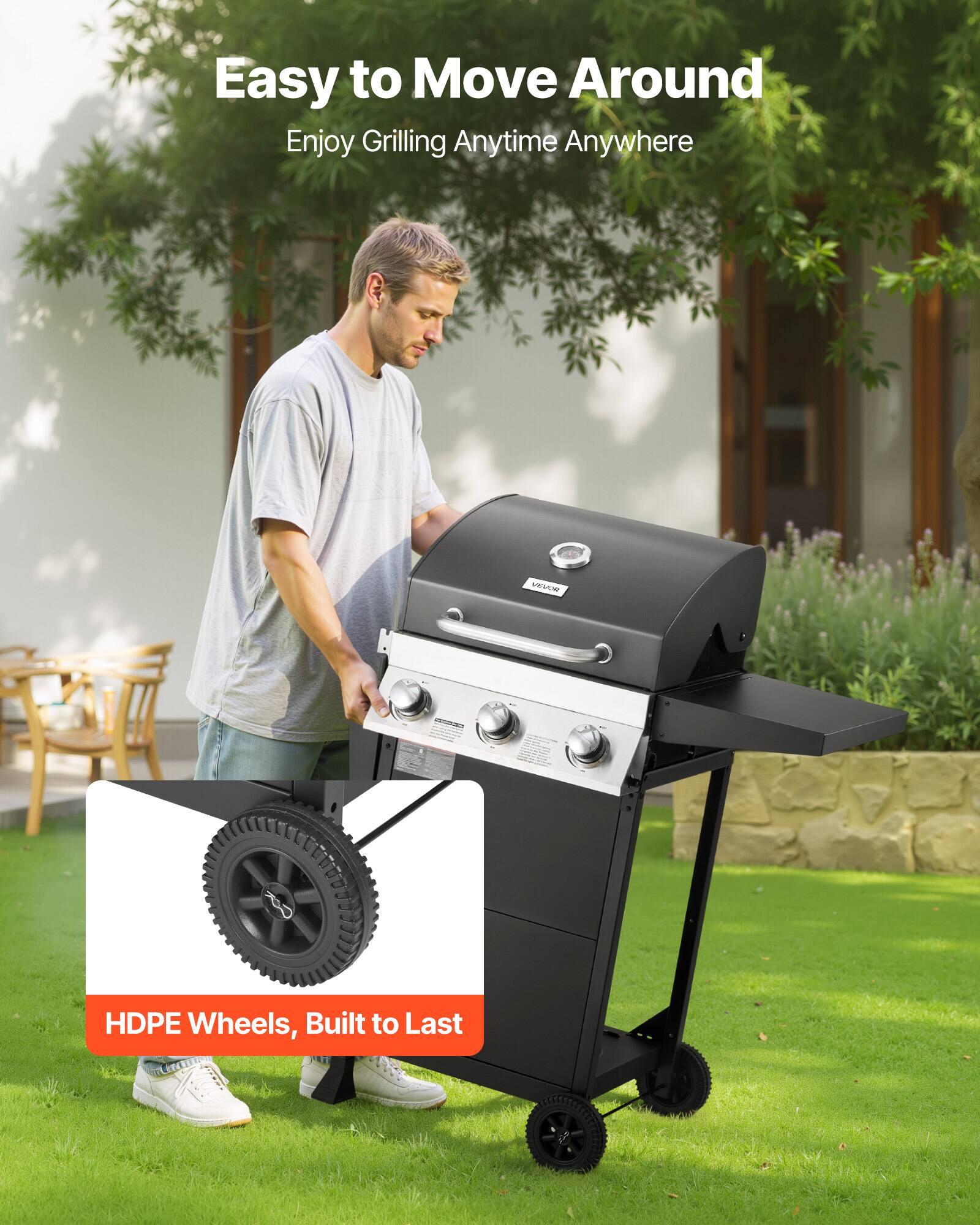 Easy to Move Around  
Enjoy Grilling Anytime Anywhere  

HDPE Wheels, Built to Last