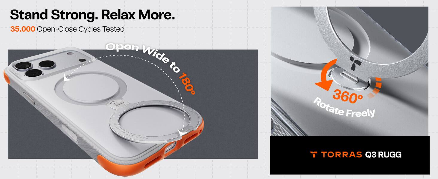 Stand Strong. Relax More.  
35,000 Open-Close Cycles Tested  
Open Wide to 180°  
Rotate 360° Freely  
TORRAS Q3 RUGG