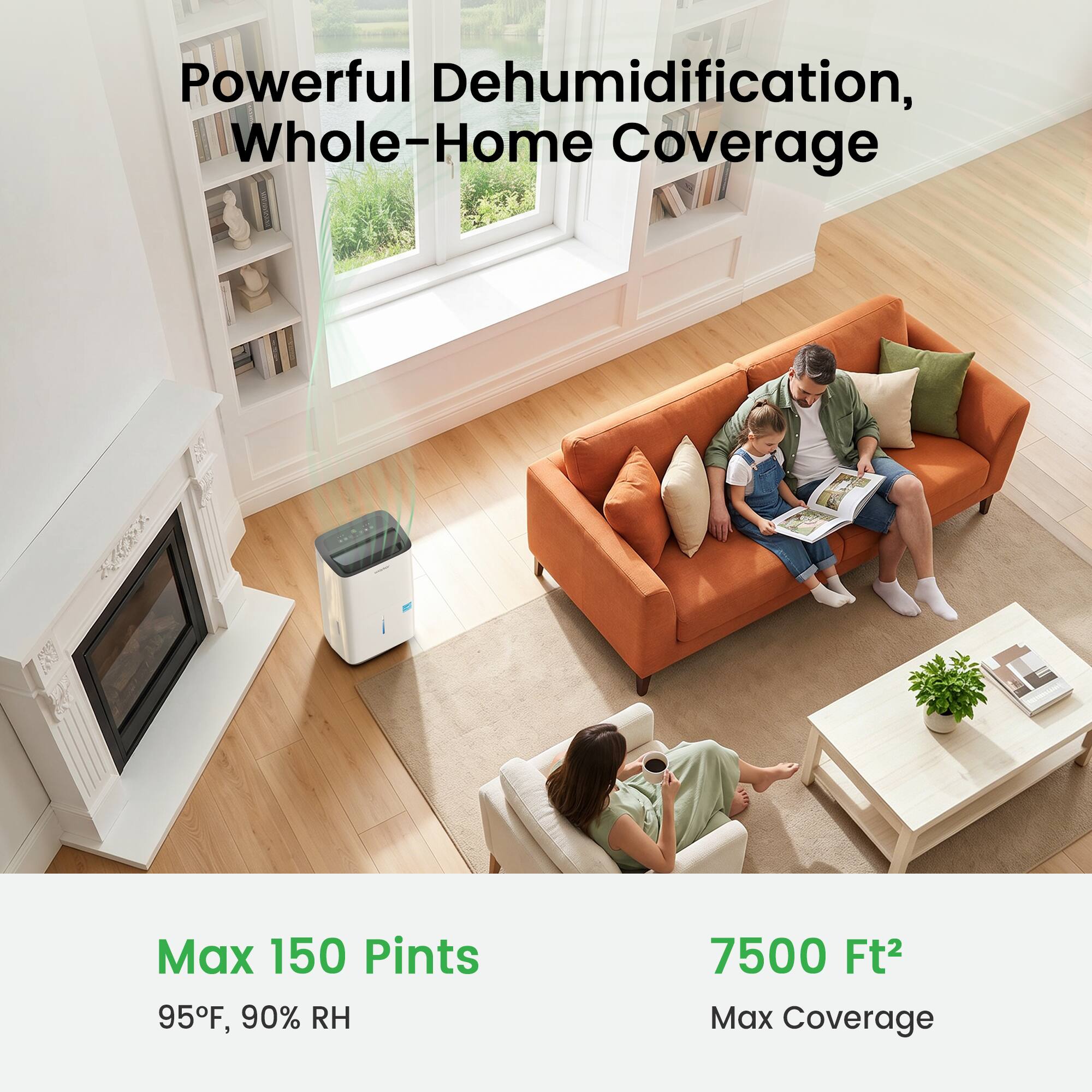 Powerful Dehumidification, Whole-Home Coverage  
Max 150 Pints 95°F, 90% RH  
7500 Ft² Max Coverage