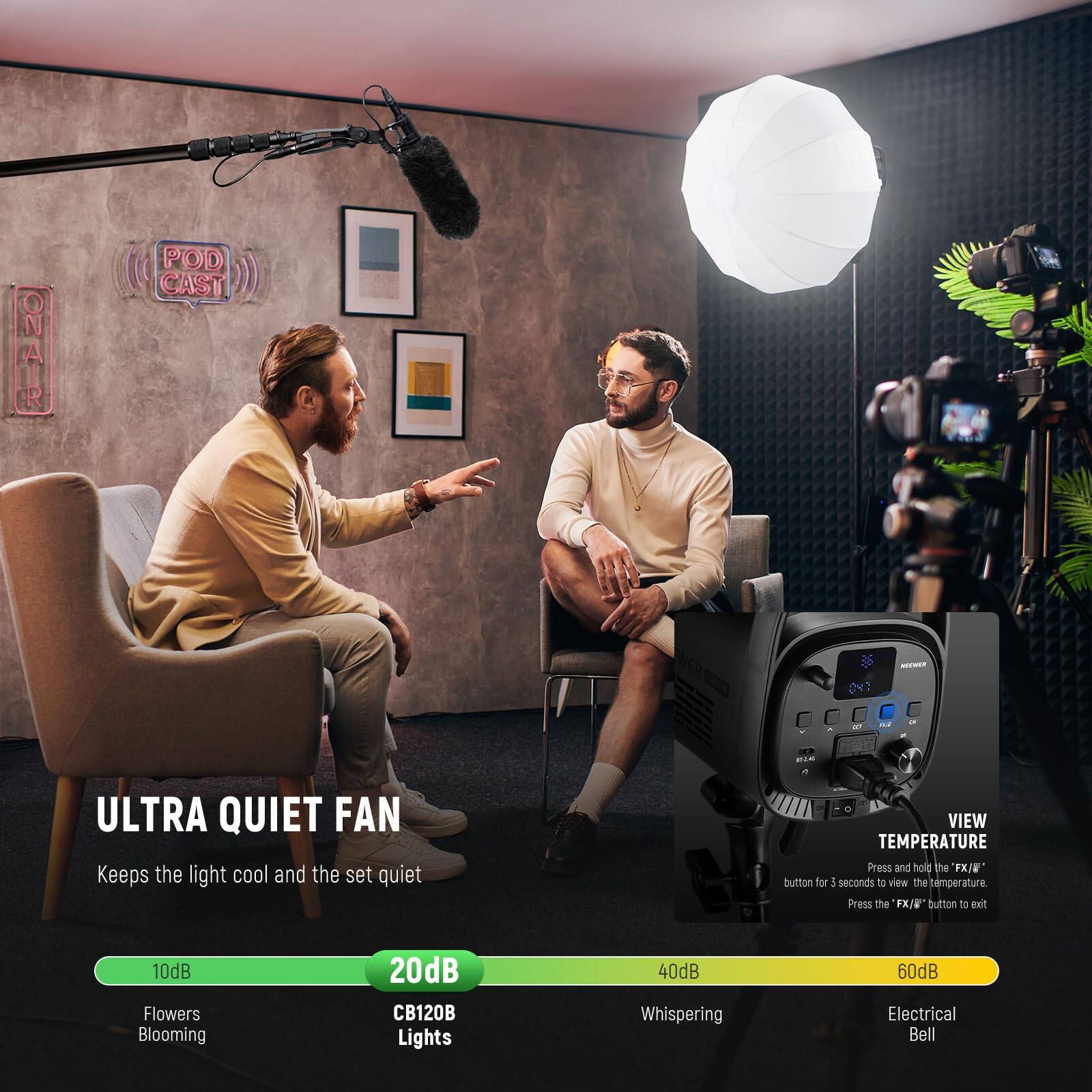 **ULTRA QUIET FAN**  
Keeps the light cool and the set quiet

**VIEW TEMPERATURE**  
Press and hold the FX/ button for 3 seconds to view the temperature. Press the FX/ button to exit.

- **10dB**  
  Flowers Blooming

- **20dB**  
  CB120B Lights

- **40dB**  
  Whispering

- **60dB**  
  Electrical Bell