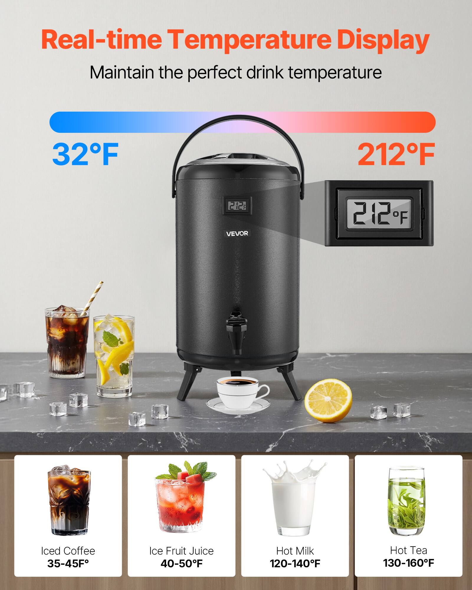 Real-time Temperature Display  
Maintain the perfect drink temperature  

32°F  
212°F  

Iced Coffee  
35-45°F  

Ice Fruit Juice  
40-50°F  

Hot Milk  
120-140°F  

Hot Tea  
130-160°F