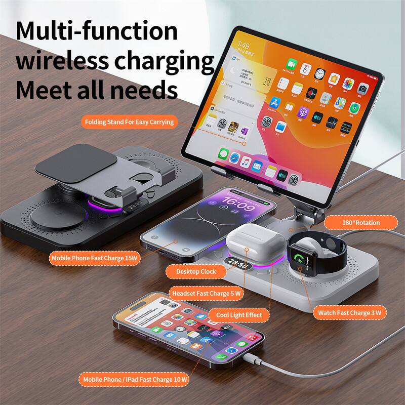 Multi-function wireless charging  
Meet all needs  

Folding Stand For Easy Carrying  

Mobile Phone Fast Charge 15W  

Desktop Clock  

Headset Fast Charge 5W  

Cool Light Effect  

Watch Fast Charge 3W  

Mobile Phone / iPad Fast Charge 10W  

180° Rotation