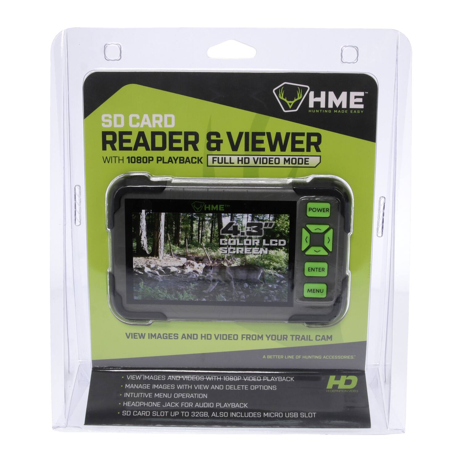 HME Hunting Made Easy SD Card Reader & Viewer with 1080P Playback Full HD Video Mode. HME 4:3" Color LCD Screen. Power, Enter, Menu. View images and HD video from your trail camera. A better line of hunting accessories. View images and HD video with 1080P video playback. Manage images with view and delete options. Intuitive menu operation. Headphone jack for audio playback. SD card slot up to 32GB, also includes micro USB slot.