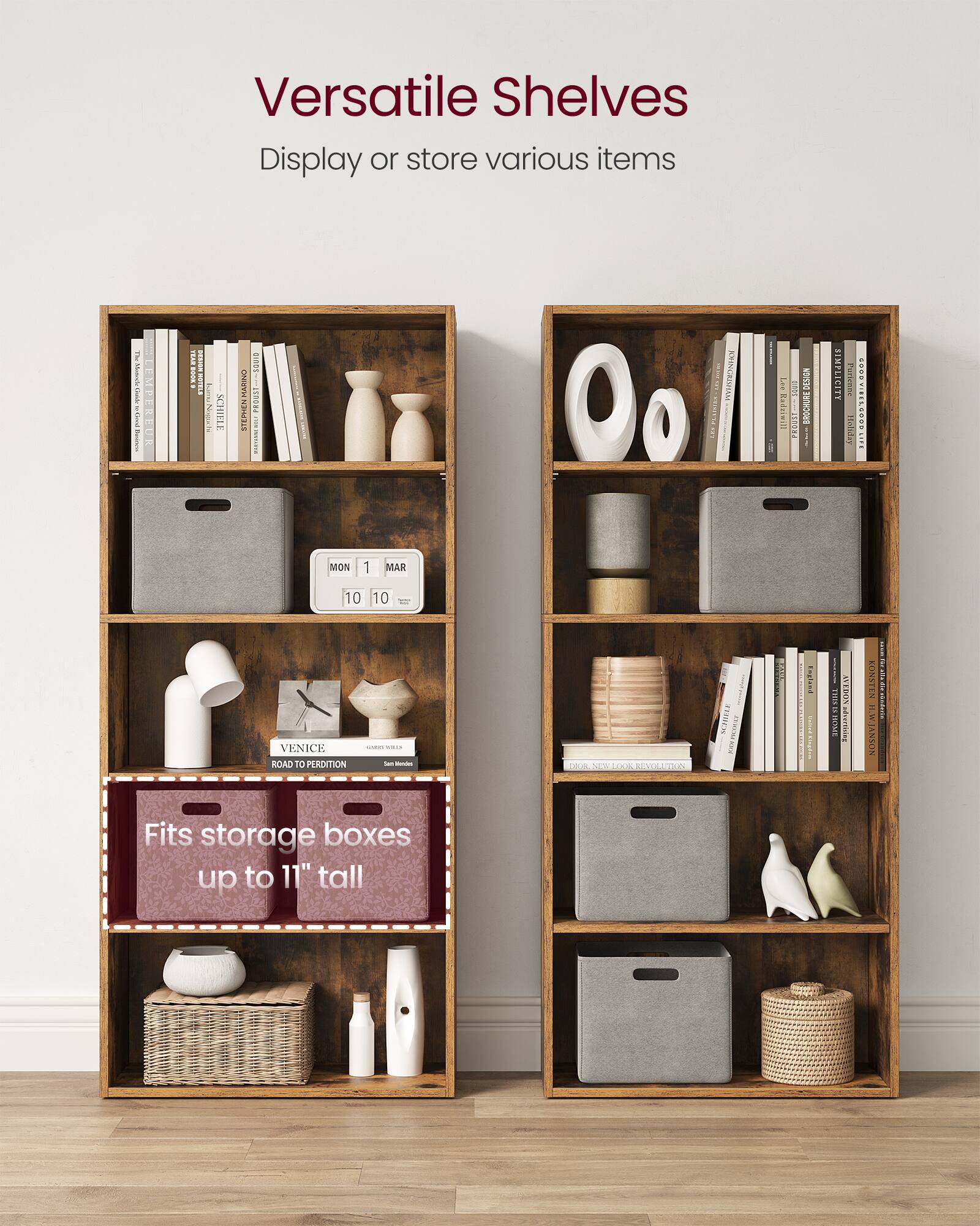 Versatile Shelves  
Display or store various items  

Fits storage boxes up to 11" tall