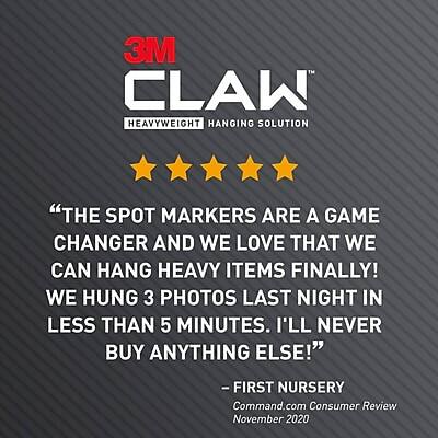 3M CLAW™  
HEAVYWEIGHT HANGING SOLUTION  

★★★★★  

"The spot markers are a game changer and we love that we can hang heavy items finally! We hung 3 photos last night in less than 5 minutes. I'll never buy anything else!"  
— First Nursery  
Command.com Consumer Review  
November 2020