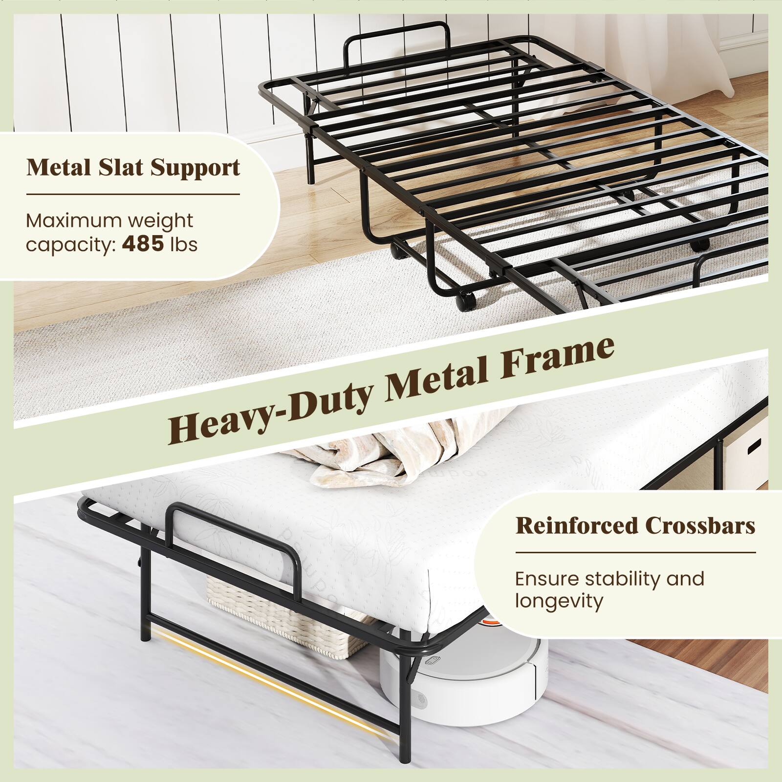 Metal Slat Support  
Maximum weight capacity: 485 lbs  

Heavy-Duty Metal Frame  

Reinforced Crossbars  
Ensure stability and longevity