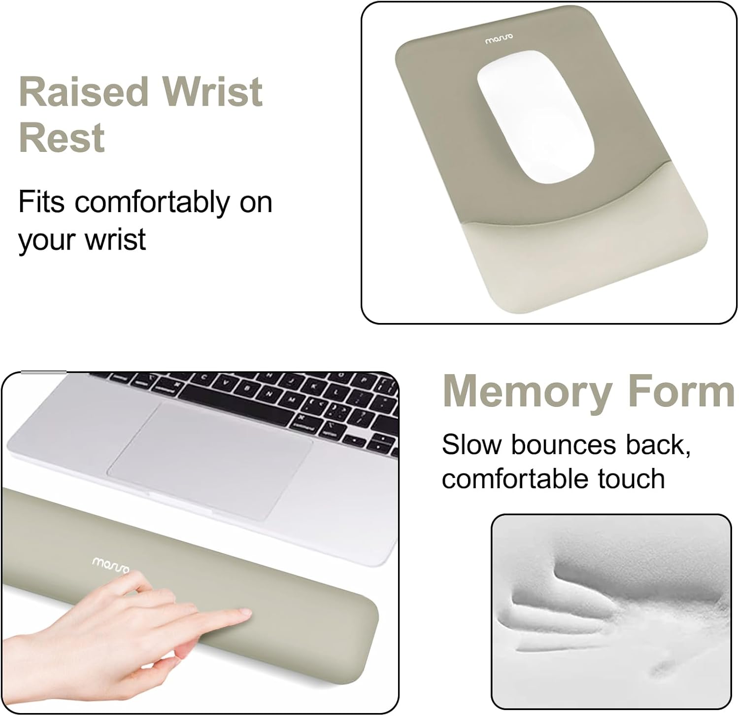 manro Raised Wrist Rest Fits comfortably on your wrist

Memory Form Slow bounces back, comfortable touch