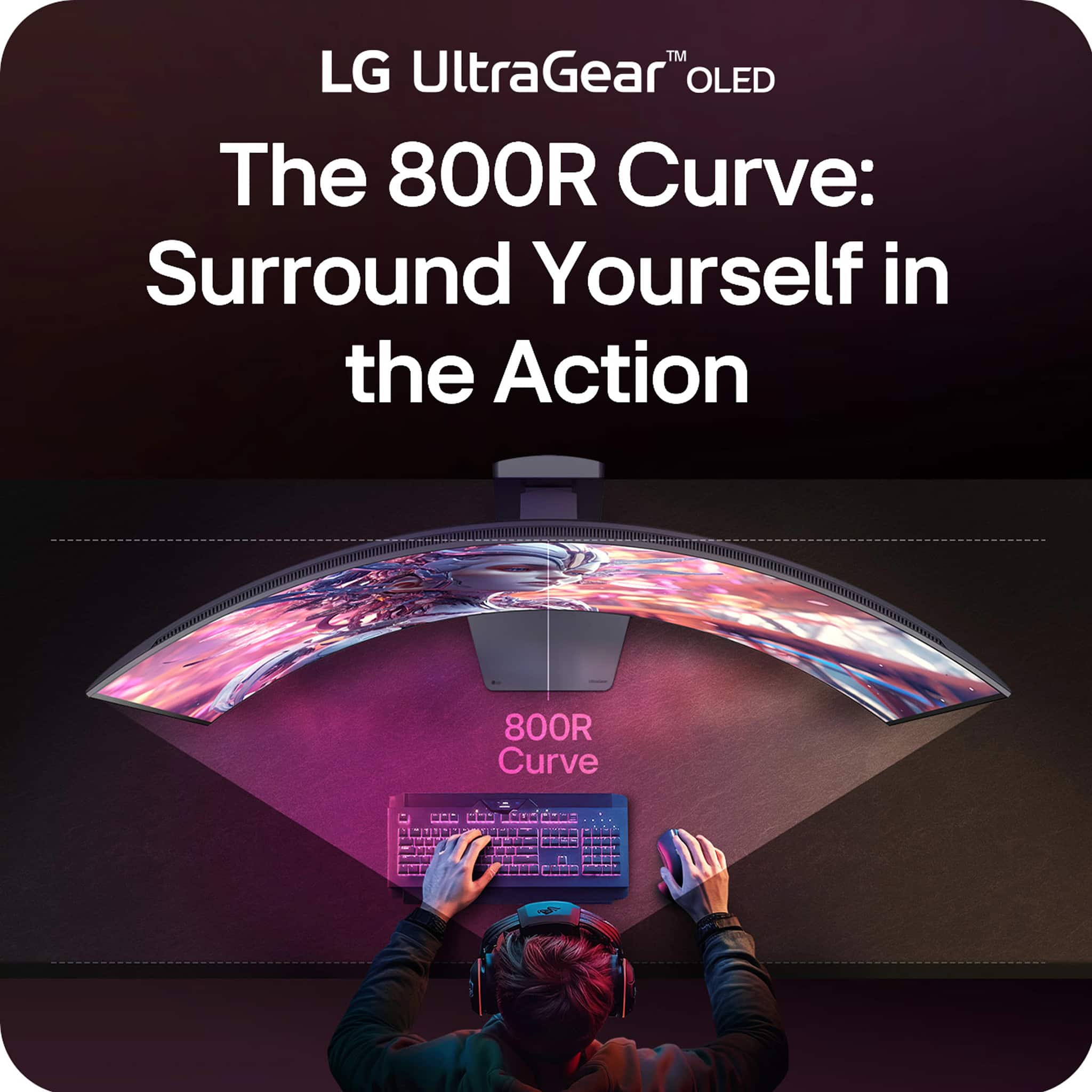 "LG UltraGear OLED The 800R Curve: Surround Yourself in the Action."