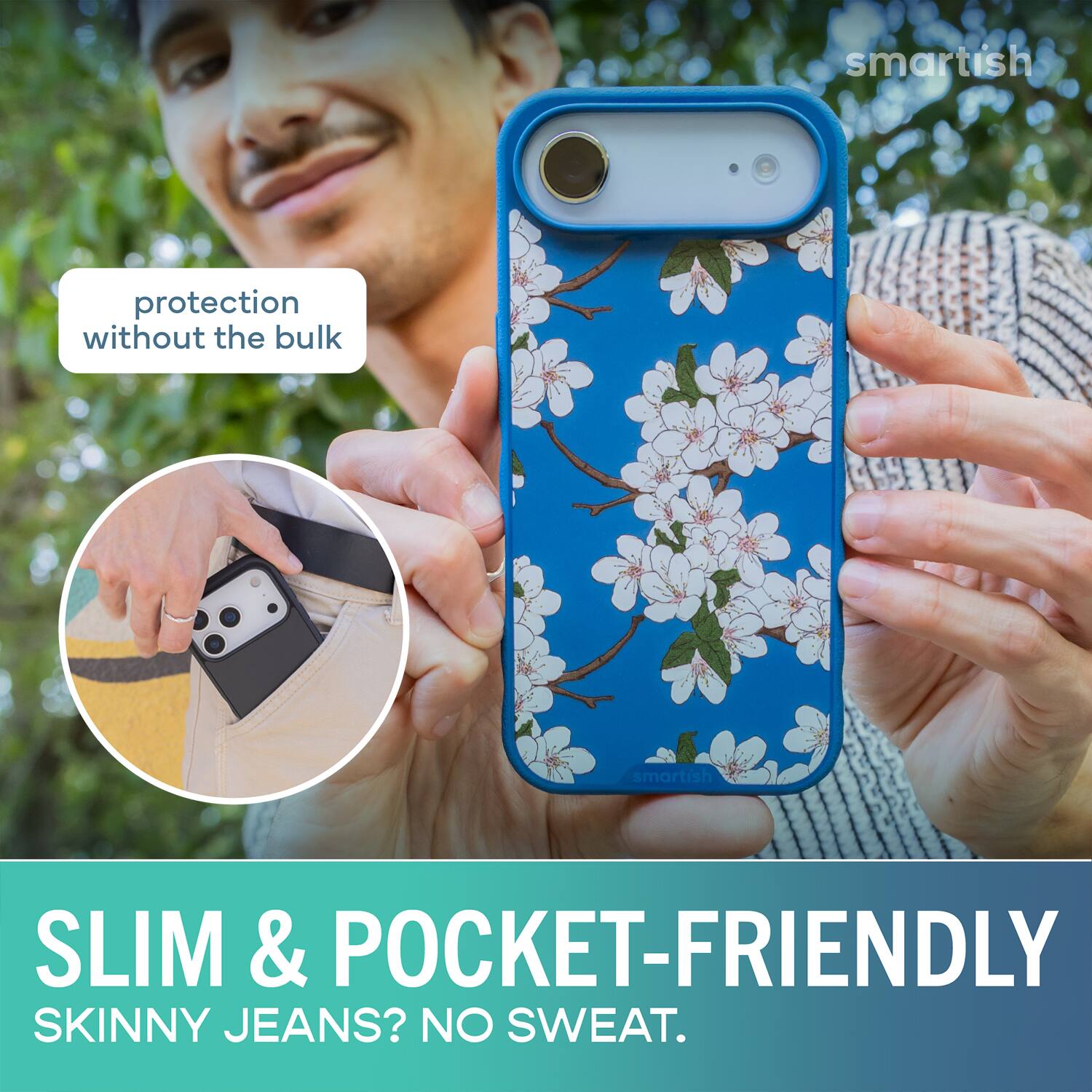 smartish protection without the bulk smartish SLIM & POCKET-FRIENDLY SKINNY JEANS? NO SWEAT.