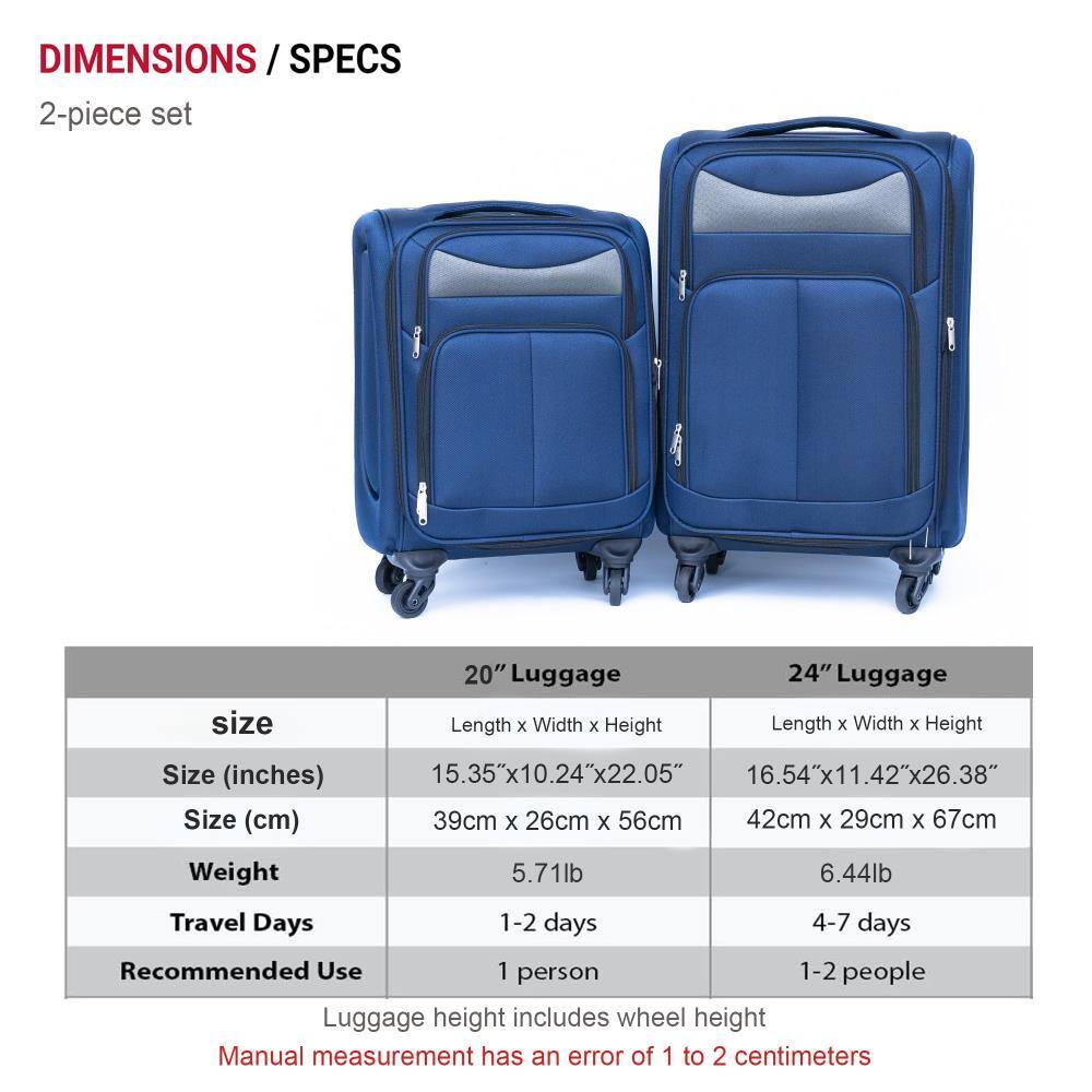 **DIMENSIONS / SPECS**

**2-piece set**

| Size | 20" Luggage | 24" Luggage |
|------|-------------|-------------|
| **Size (inches)** | 15.35" x 10.24" x 22.05" | 16.54" x 11.42" x 26.38" |
| **Size (cm)** | 39cm x 26cm x 56cm | 42cm x 29cm x 67cm |
| **Weight** | 5.71lb | 6.44lb |
| **Travel Days** | 1-2 days | 4-7 days |
| **Recommended Use** | 1 person | 1-2 people |

- Luggage height includes wheel height
- Manual measurement has an error of 1 to 2 centimeters