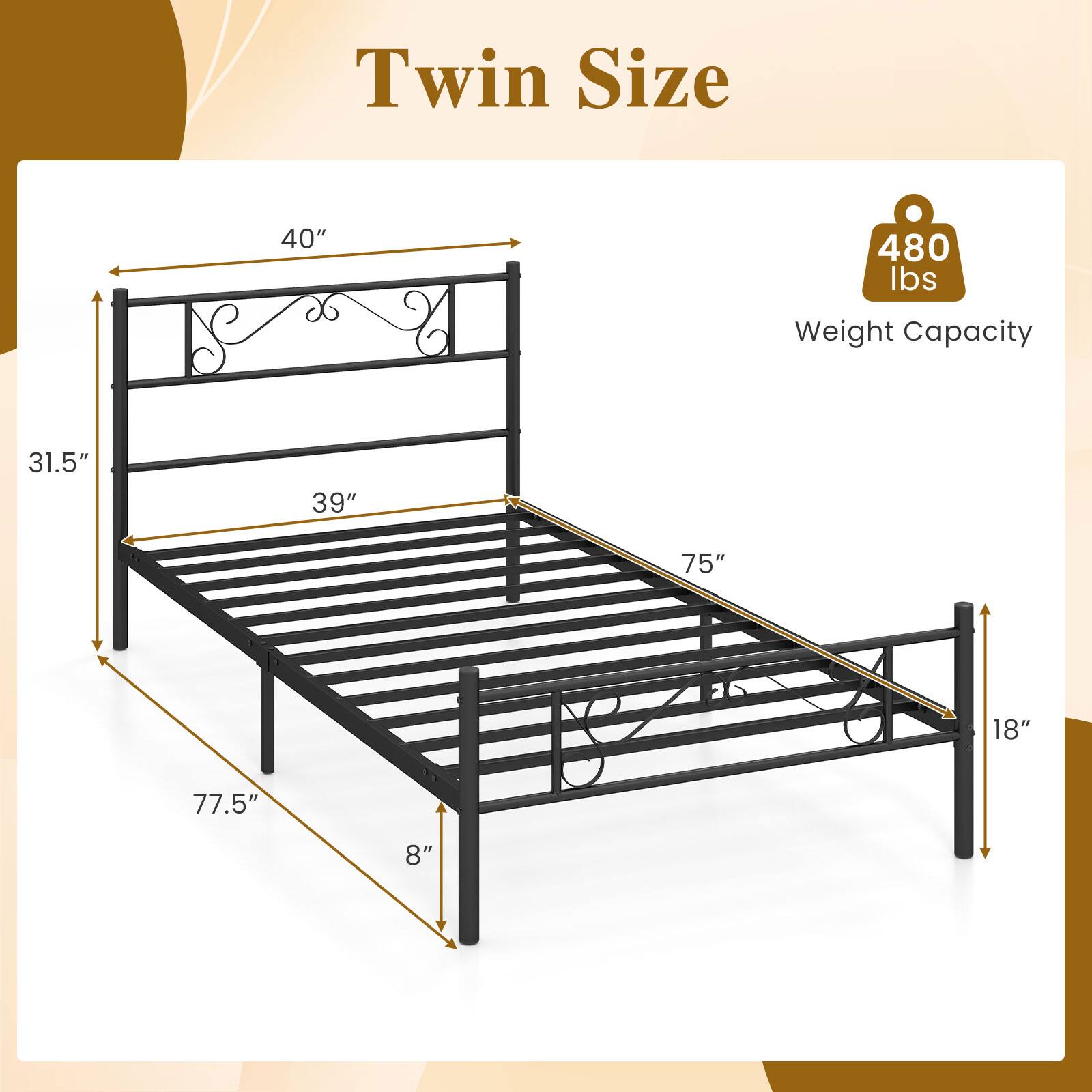 Twin Size  
40"  
480 lbs  
Weight Capacity  
31.5"  
39"  
75"  
18"  
77.5"  
8"