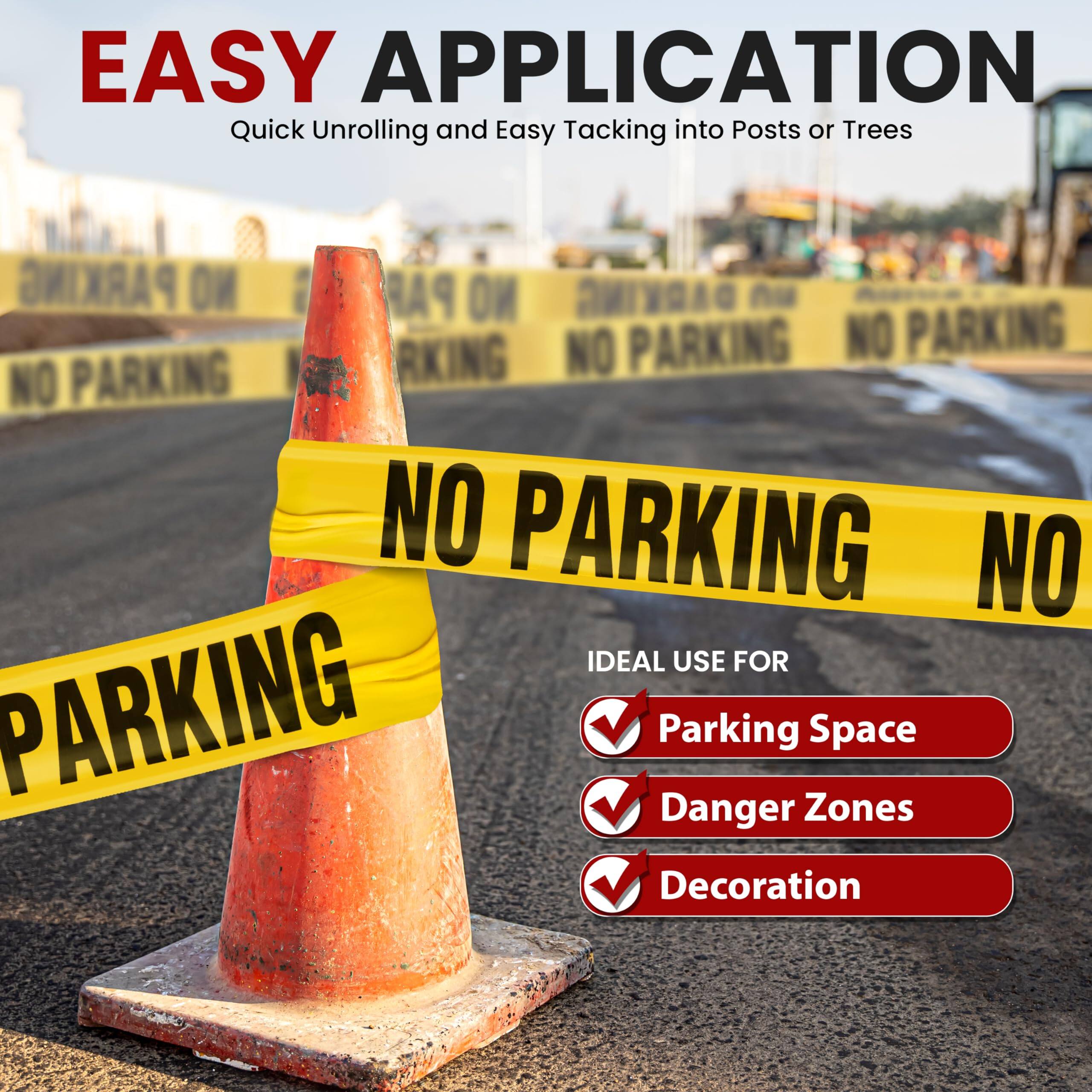 EASY APPLICATION  
Quick Unrolling and Easy Tacking into Posts or Trees  

NO PARKING  

IDEAL USE FOR  
- Parking Space  
- Danger Zones  
- Decoration  

NO PARKING