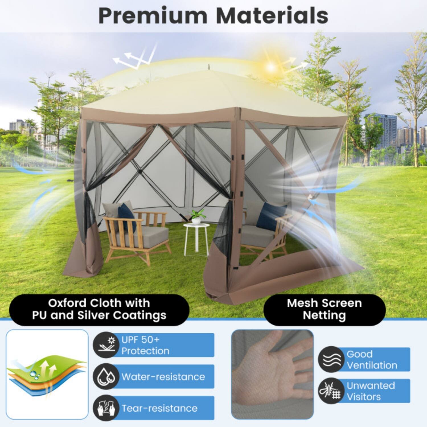 Premium Materials

Oxford Cloth with PU and Silver Coatings

- UPF 50+ Protection
- Water-resistance
- Tear-resistance

Mesh Screen Netting

- Good Ventilation
- Unwanted Visitors