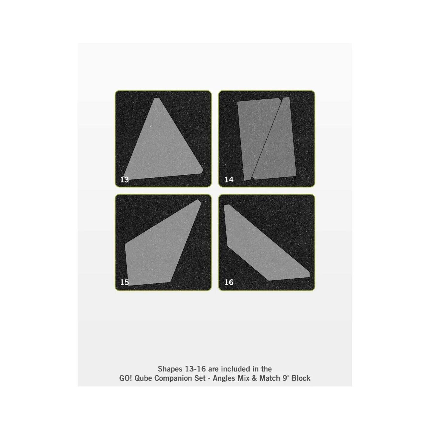 Shapes 13-16 are included in the GO! Qube Companion Set - Angles Mix & Match 9" Block

13
14
15
16