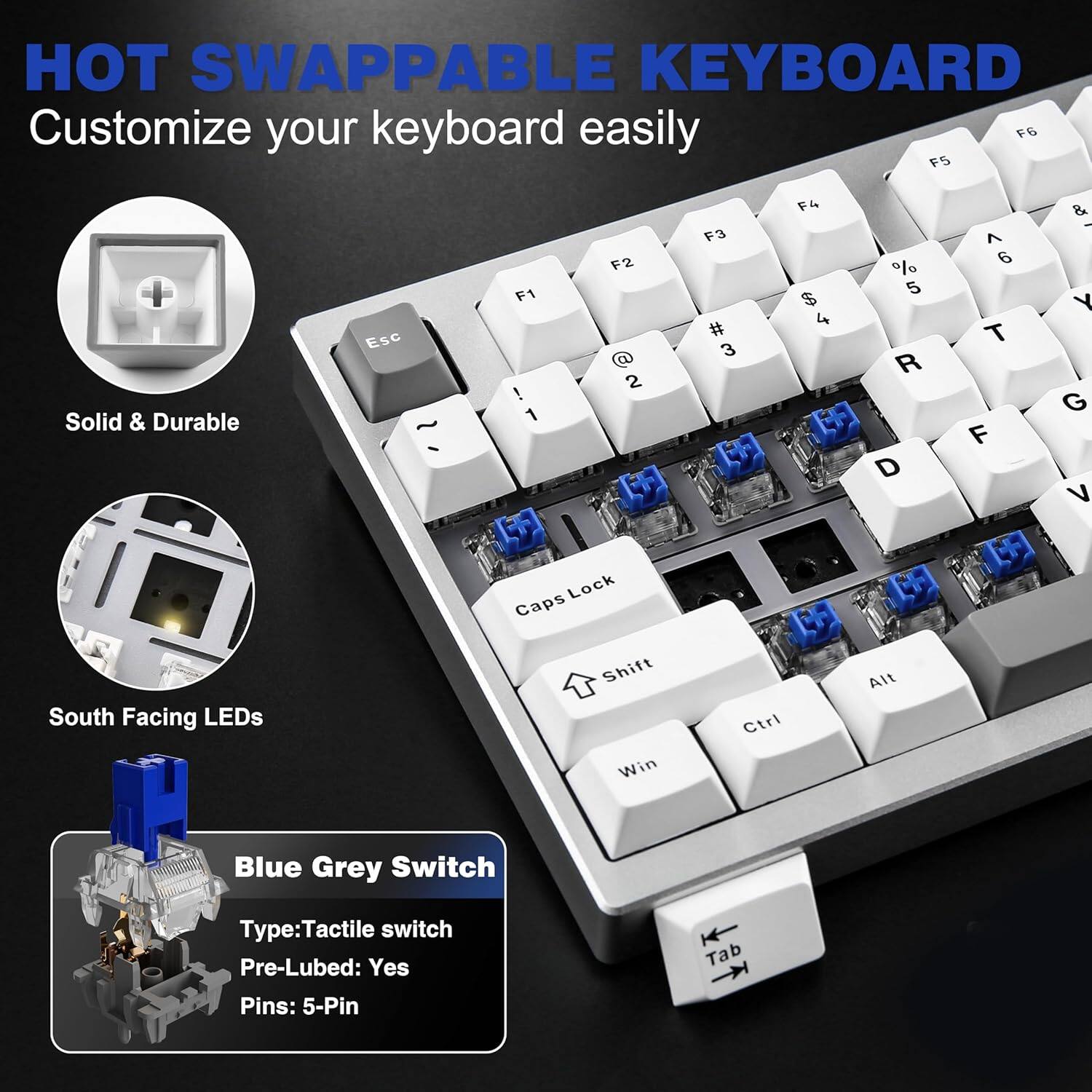 HOT SWAPPABLE KEYBOARD

Customize your keyboard easily

- Solid & Durable
- South Facing LEDs
- Blue Grey Switch
  - Type: Tactile switch
  - Pre-Lubed: Yes
  - Pins: 5-Pin