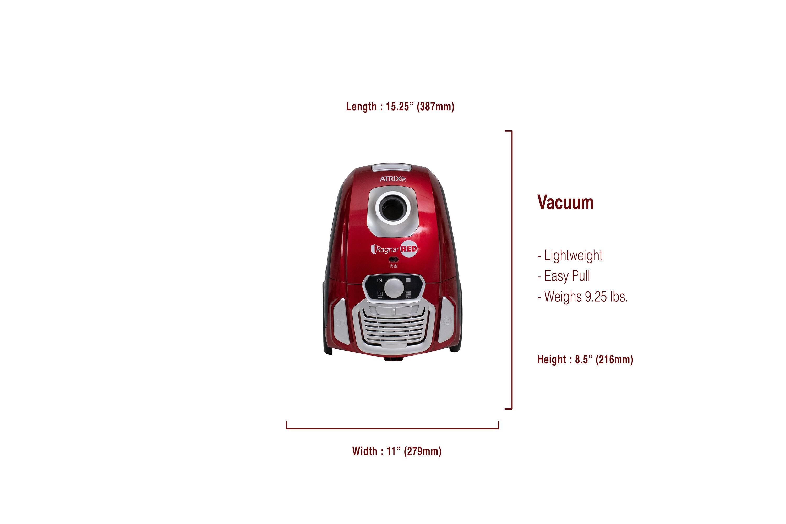 Length: 15.25" (387mm)  
ATRIX Vacuum Ragnar RED  
- Lightweight  
- Easy Pull  
- Weighs 9.25 lbs.  
Height: 8.5" (216mm)  
Width: 11" (279mm)
