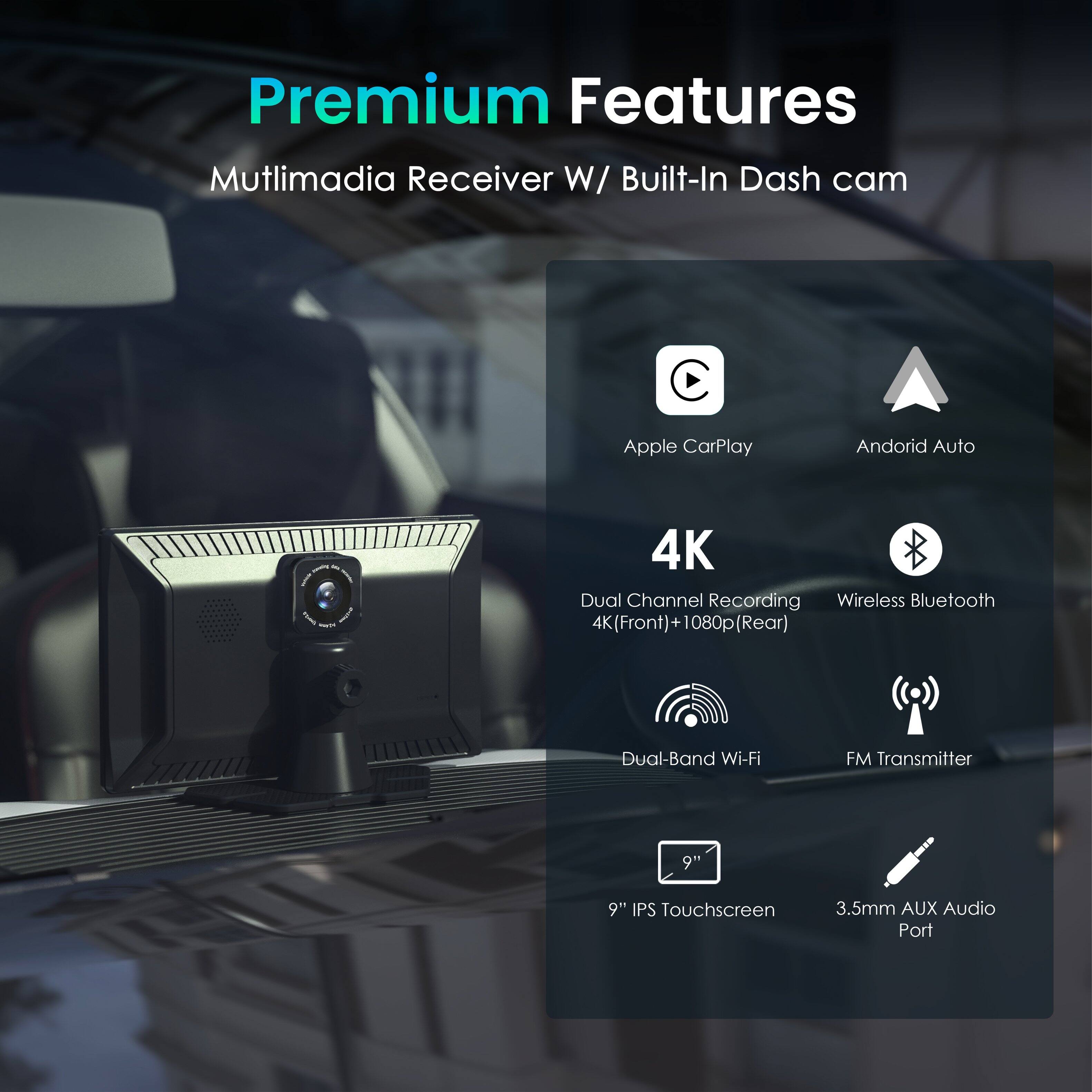 Premium Features Mutlimedia Receiver W/ Built-In Dash cam Apple CarPlay Andorid Auto - 4K Dual Channel Recording Wireless Bluetooth 4K(Front)+1080p(Rear) Dual-Band Wi-Fi FM Transmitter 9" IPS Touchscreen 3.5mm AUX Audio Port