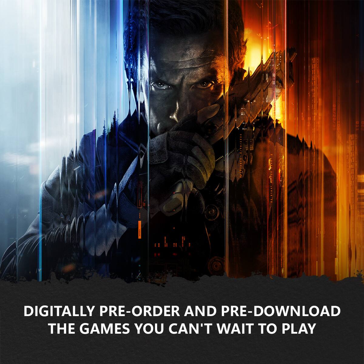 DIGITALLY PRE-ORDER AND PRE-DOWNLOAD THE GAMES YOU CAN'T WAIT TO PLAY