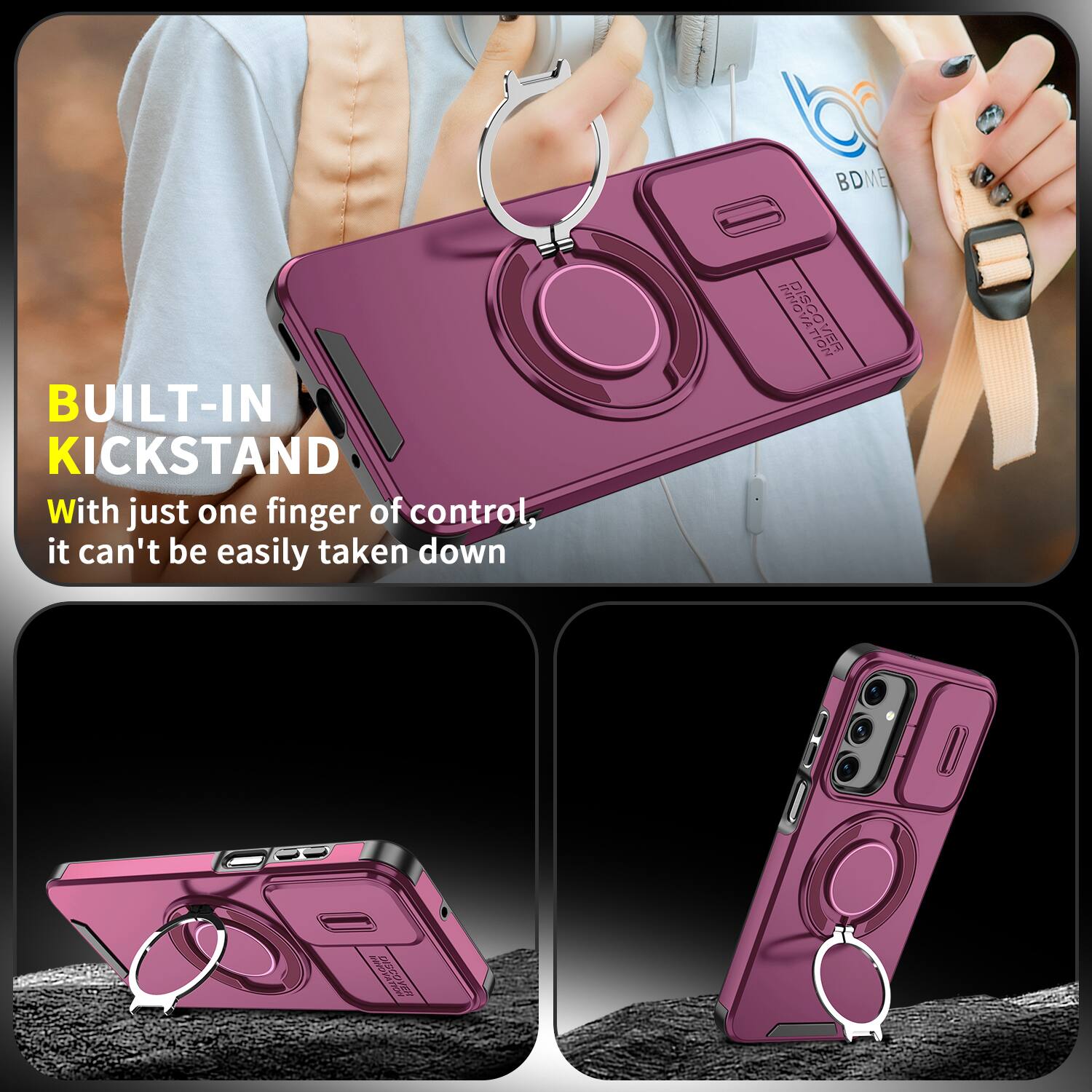 BUILT-IN KICKSTAND  
With just one finger of control, it can't be easily taken down
