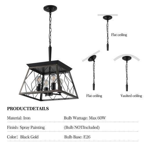 Flat ceiling  
Flat ceiling  
Vaulted ceiling  

PRODUCT DETAILS  
Material: Iron  
Bulb Wattage: Max 60W  
Finish: Spray Painting (Bulb NOT Included)  
Color: Black Gold  
Bulb Base: E26