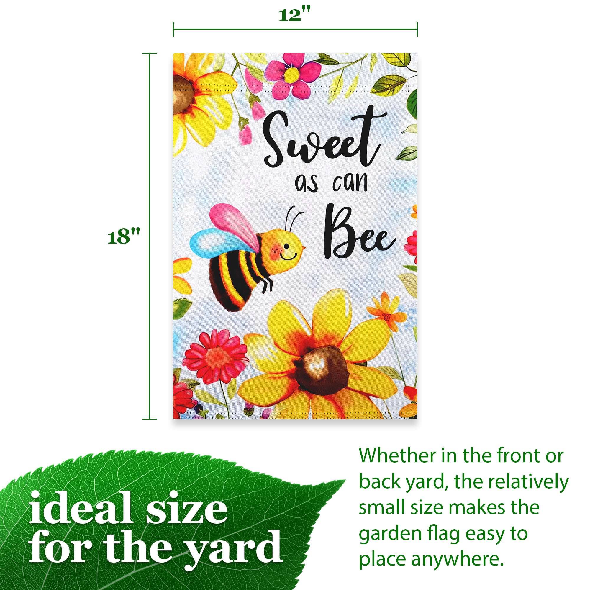 12" x 18" Sweet as can Bee ideal size for the yard Whether in the front or back yard, the relatively small size makes the garden flag easy to place anywhere.