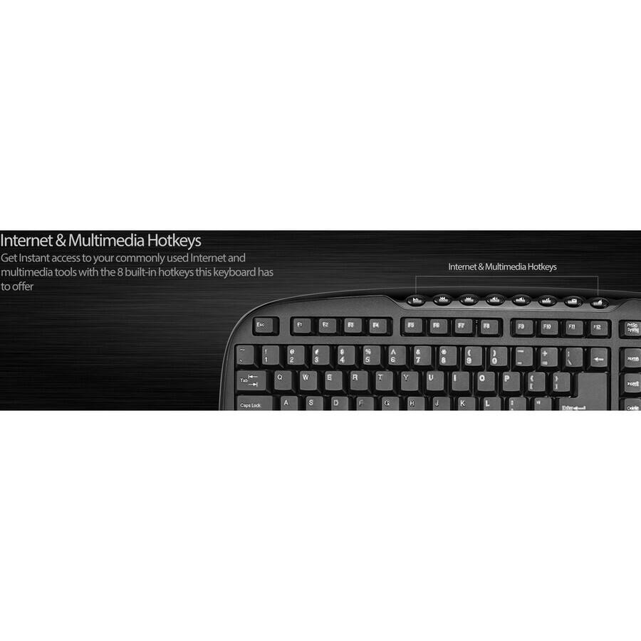 Internet & Multimedia Hotkeys

Get Instant access to your commonly used Internet and multimedia tools with the 8 built-in hotkeys this keyboard has to offer

Internet & Multimedia Hotkeys