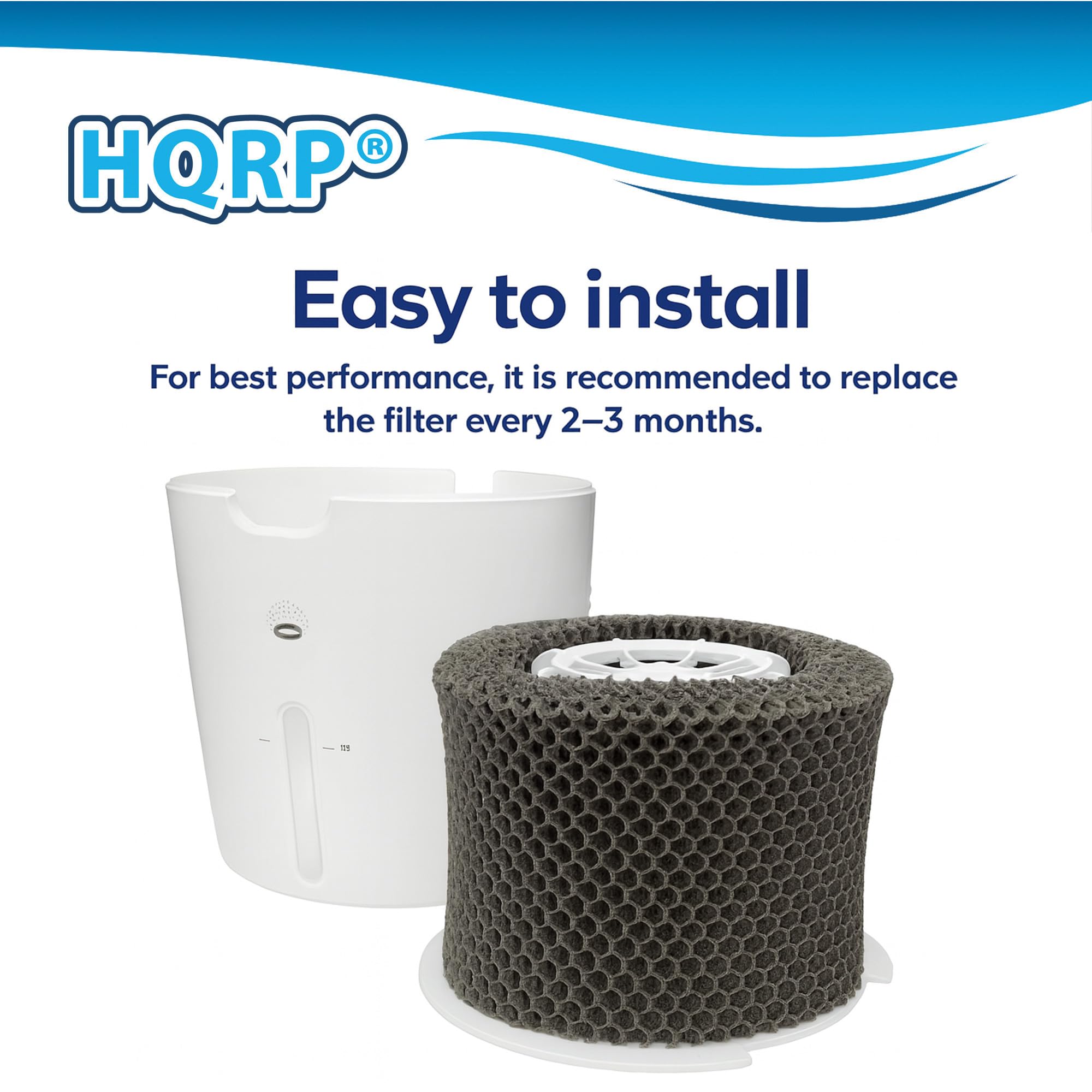 HQRP® Easy to install  
For best performance, it is recommended to replace the filter every 2-3 months.