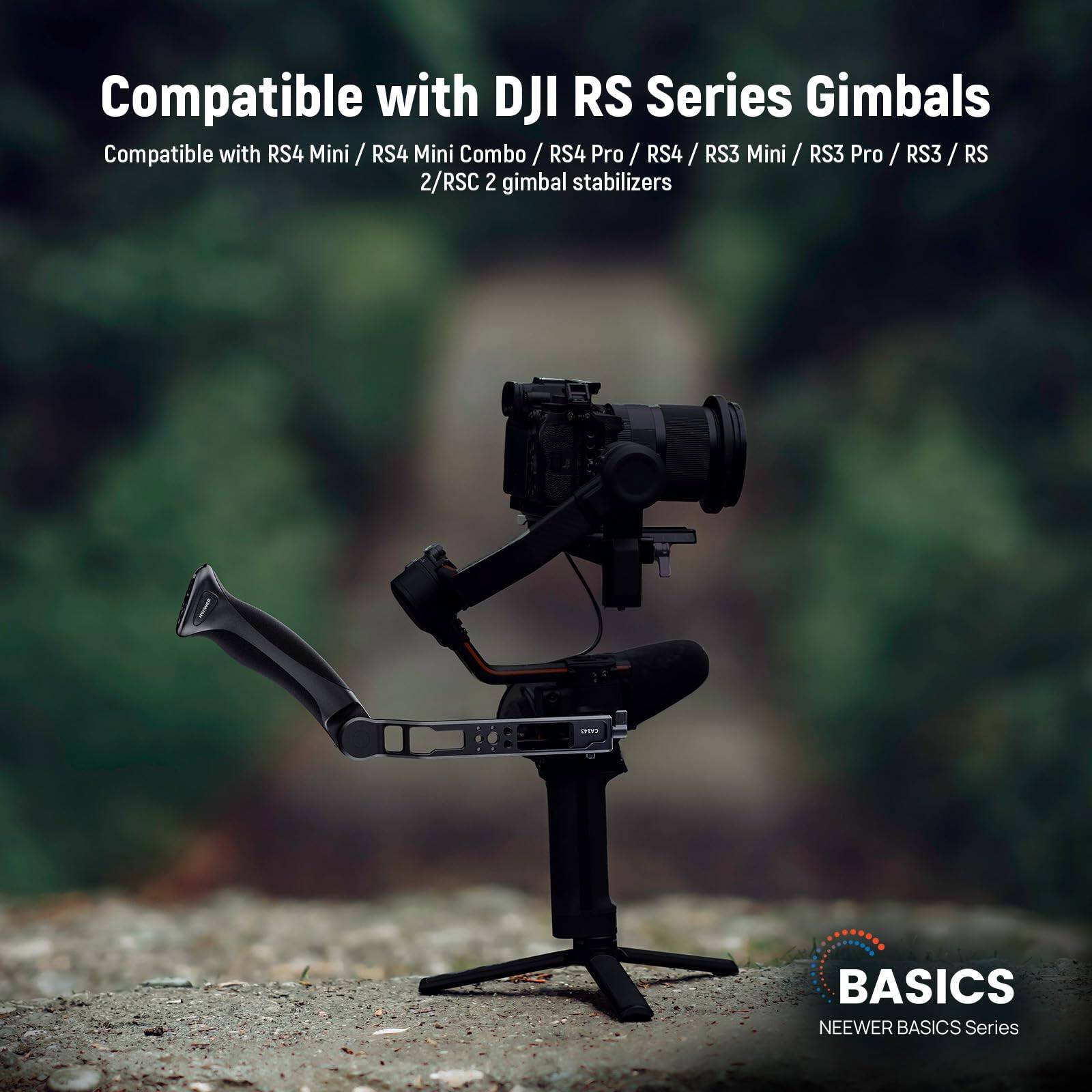 Compatible with DJI RS Series Gimbals  
Compatible with RS4 Mini / RS4 Mini Combo / RS4 Pro / RS4 / RS3 Mini / RS3 Pro / RS3 / RS 2 / RSC 2 gimbal stabilizers  

BASICS  
NEEWER BASICS Series