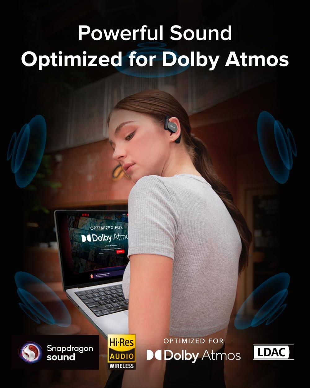 Powerful Sound Optimized for Dolby Atmos
OPTIMIZED FOR Dolby Atmos
OPTIMIZED FOR Dolby Atmos
Hi-Res Snapdragon sound
AUDIO WIRELESS
LDAC