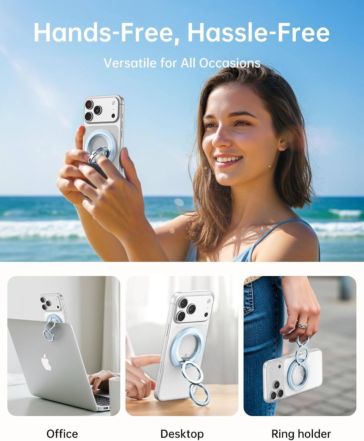 Hands-Free, Hassle-Free  
Versatile for All Occasions  

Office  
Desktop  
Ring holder