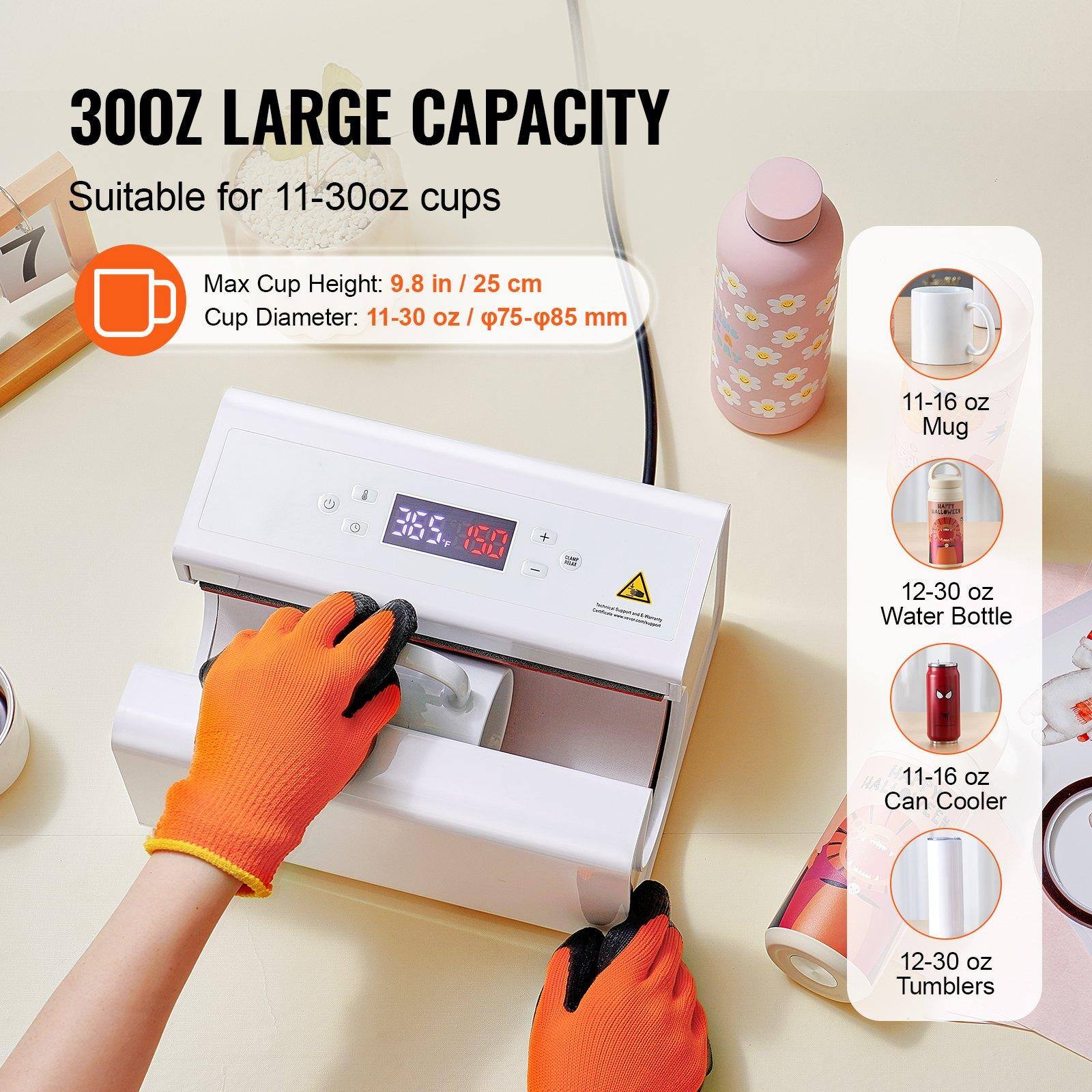 300oz LARGE CAPACITY  
Suitable for 11-30oz cups  

Max Cup Height: 9.8 in / 25 cm  
Cup Diameter: 11-30 oz / Ø75-Ø85 mm  

11-16 oz Mug  
12-30 oz Water Bottle  
11-16 oz Can Cooler  
12-30 oz Tumblers