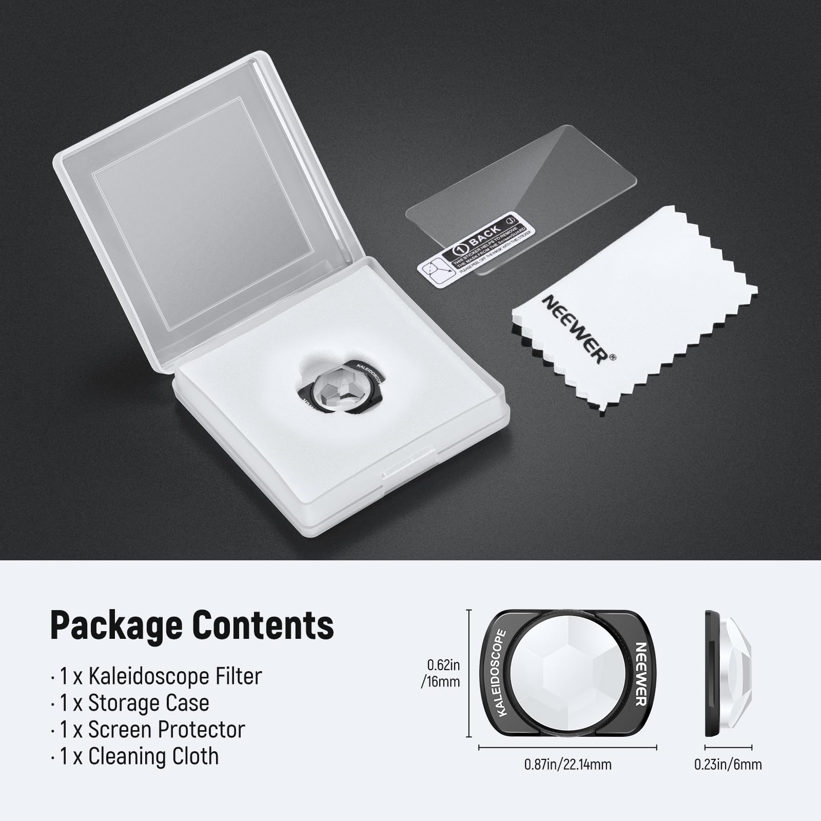 Package Contents

- 1 x Kaleidoscope Filter
- 1 x Storage Case
- 1 x Screen Protector
- 1 x Cleaning Cloth

Kaleidoscope Filter Sizes:
- 0.62in / 16mm
- 0.87in / 22.14mm
- 0.23in / 6mm
