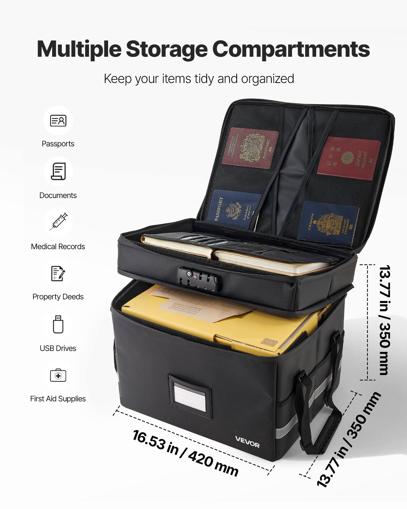 Multiple Storage Compartments  
Keep your items tidy and organized  

- Passports  
- Documents  
- Medical Records  
- Property Deeds  
- USB Drives  
- First Aid Supplies  

Dimensions:  
- 16.53 in / 420 mm  
- 13.77 in / 350 mm  
- 13.77 in / 350 mm  

VEVOR