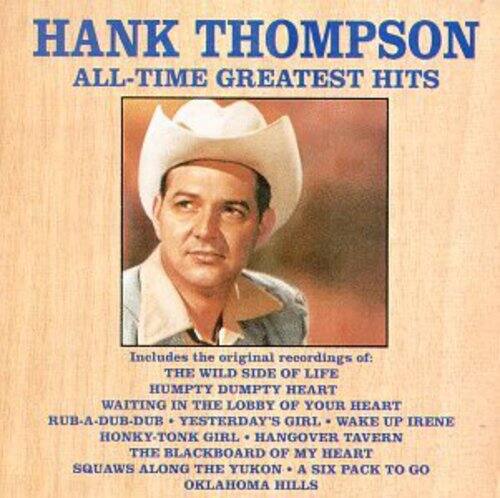 HANK THOMPSON  
ALL-TIME GREATEST HITS

Includes the original recordings of:  
THE WILD SIDE OF LIFE  
HUMPTY DUMPTY HEART  
WAITING IN THE LOBBY OF YOUR HEART  
RUB-A-DUB-DUB  
YESTERDAY'S GIRL  
WAKE UP IRENE  
HONKY-TONK GIRL  
HANGOVER TAVERN  
THE BLACKBOARD OF MY HEART  
SQUAWS ALONG THE YUKON  
A SIX PACK TO GO  
OKLAHOMA HILLS