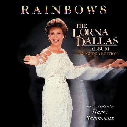 RAINBOWS
THE LORNA DALLAS ALBUM
EXPANDED EDITION
Orchestra Conducted by
Harry Rabinowitz
