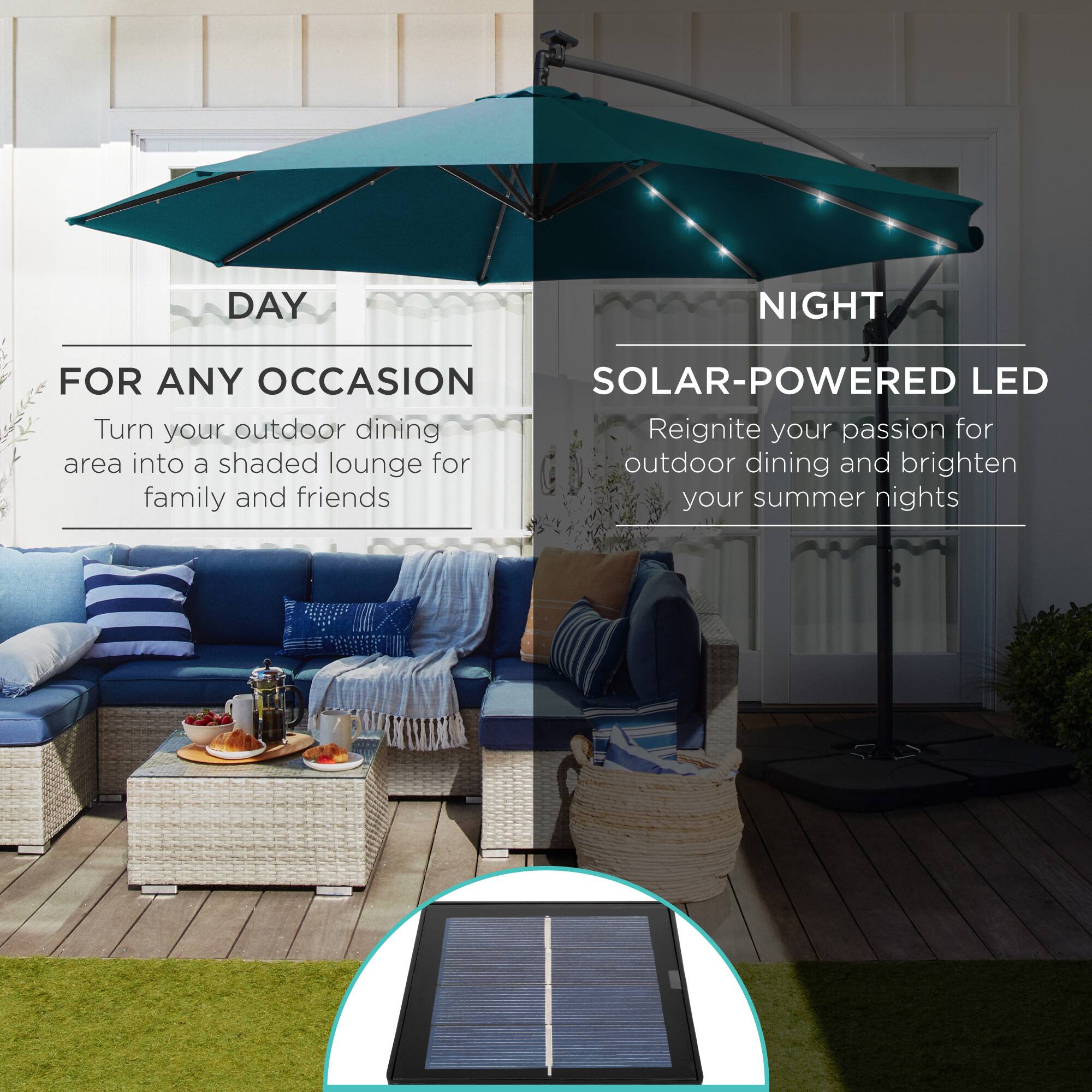 **DAY**

**FOR ANY OCCASION**

Turn your outdoor dining area into a shaded lounge for family and friends

---

**NIGHT**

**SOLAR-POWERED LED**

Reignite your passion for outdoor dining and brighten your summer nights