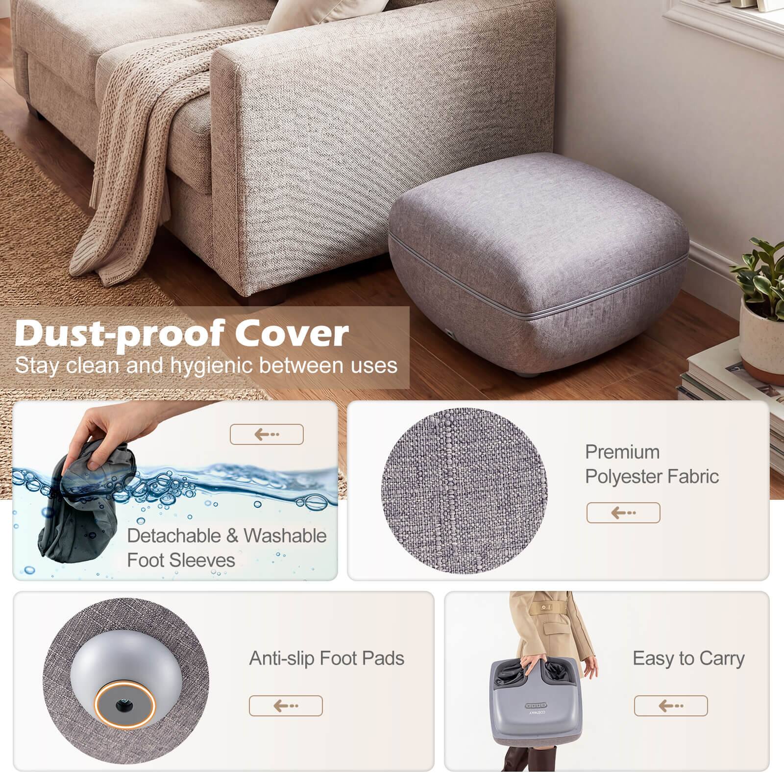 Dust-proof Cover  
Stay clean and hygienic between uses  

Premium Polyester Fabric  

Detachable & Washable Foot Sleeves  

Anti-slip Foot Pads  

Easy to Carry
