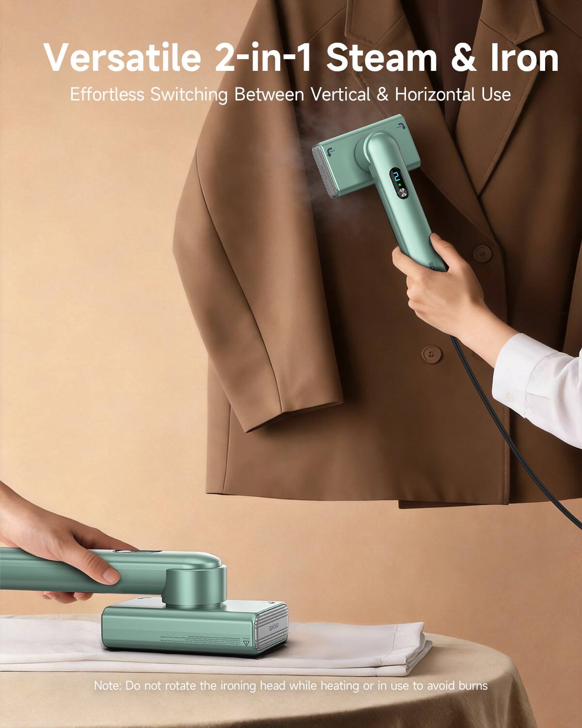 Versatile 2-in-1 Steam & Iron  
Effortless Switching Between Vertical & Horizontal Use  

Note: Do not rotate the ironing head while heating or in use to avoid burns