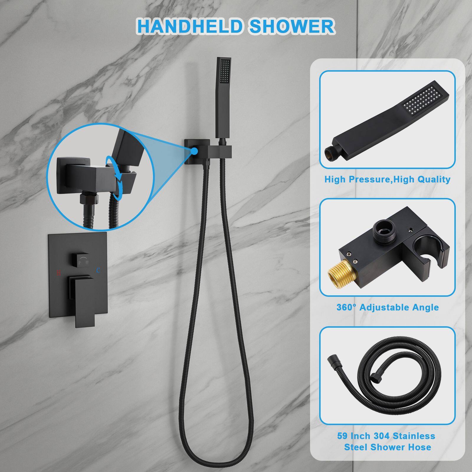 HANDHELD SHOWER

- High Pressure, High Quality
- 360° Adjustable Angle
- 59 Inch 304 Stainless Steel Shower Hose