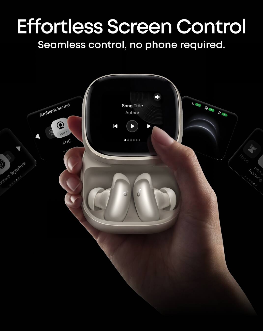 Effortless Screen Control  
Seamless control, no phone required.

Ambient Sound  
Lv4 ANC  

Song Title  
Author  

L R +  

Signature adcore  

Fixed Tracking Head