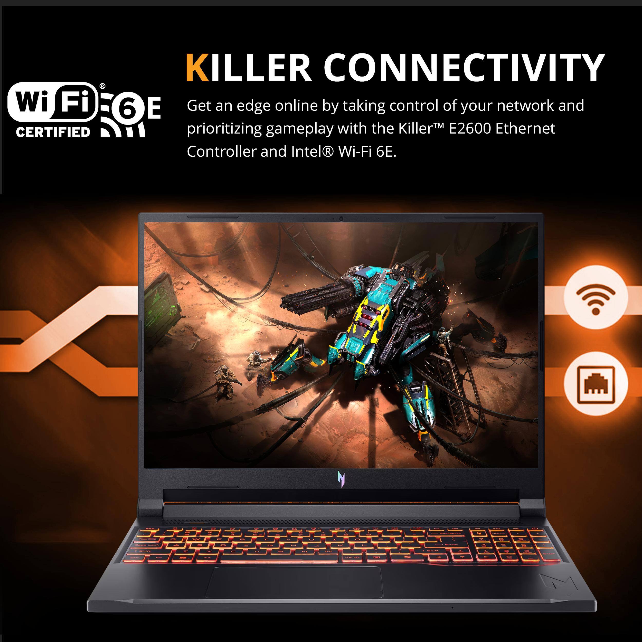 Wi-Fi CERTIFIED 6E

KILLER CONNECTIVITY

Get an edge online by taking control of your network and prioritizing gameplay with the Killer™ E2600 Ethernet Controller and Intel® Wi-Fi 6E.