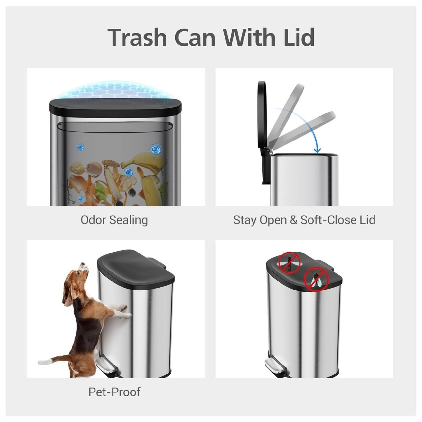 Trash Can With Lid

- Odor Sealing
- Stay Open & Soft-Close Lid
- Pet-Proof
