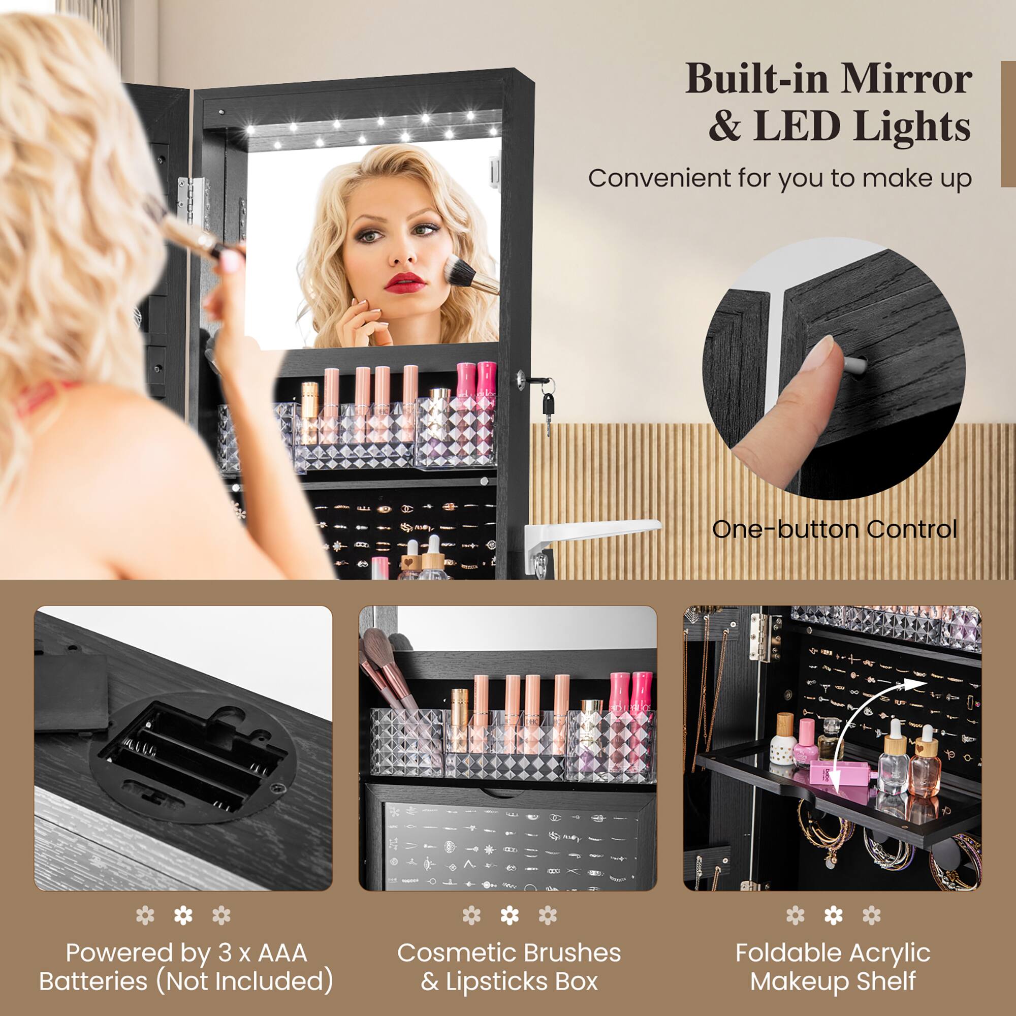 Built-in Mirror & LED Lights  
Convenient for you to make up  

One-button Control  

Powered by 3 x AAA Batteries (Not Included)  

Cosmetic Brushes & Lipsticks Box  

Foldable Acrylic Makeup Shelf