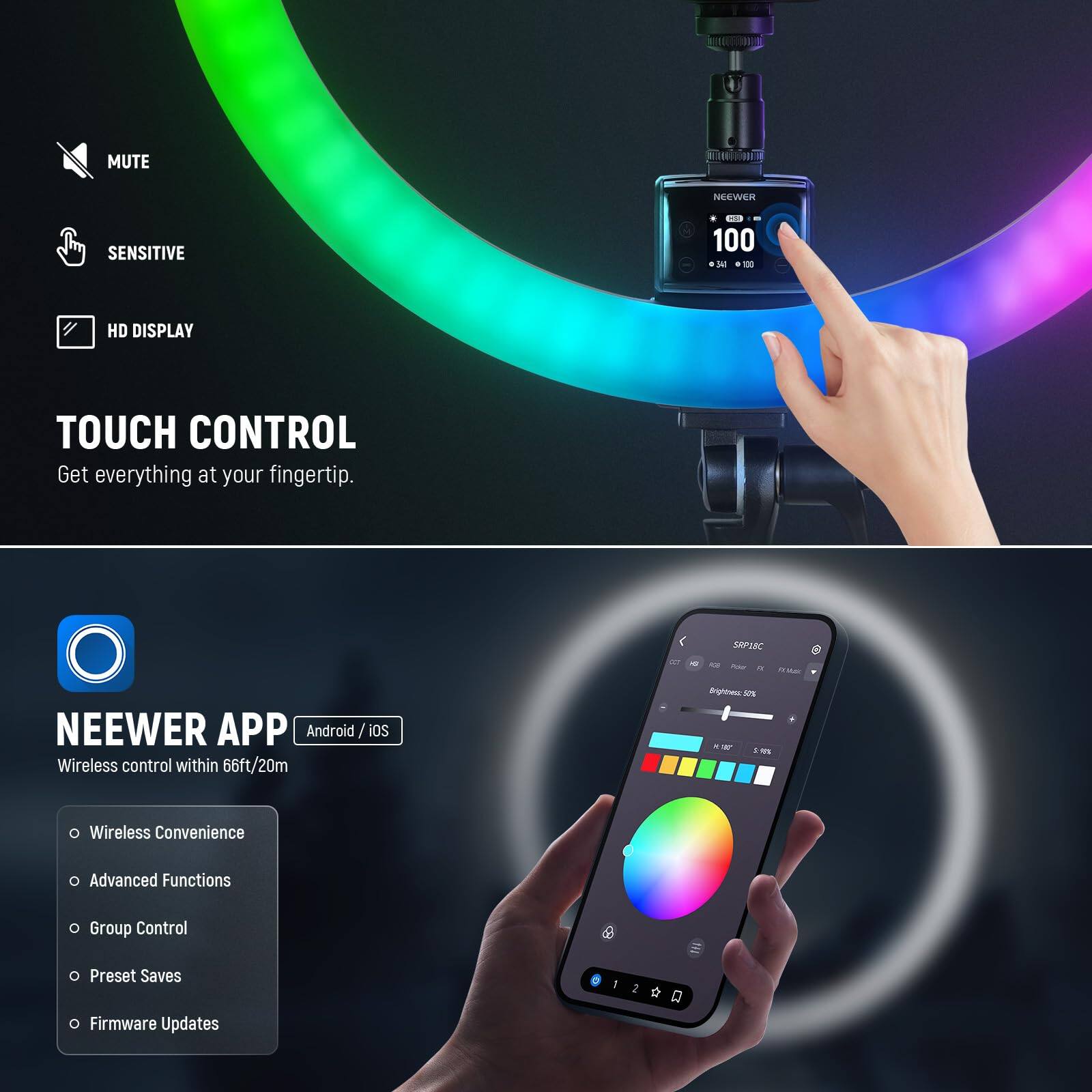 MUTE  
SENSITIVE  
HD DISPLAY  

TOUCH CONTROL  
Get everything at your fingertip.  

NEEWER APP  
Android / iOS  
Wireless control within 66ft/20m  

- Wireless Convenience  
- Advanced Functions  
- Group Control  
- Preset Saves  
- Firmware Updates