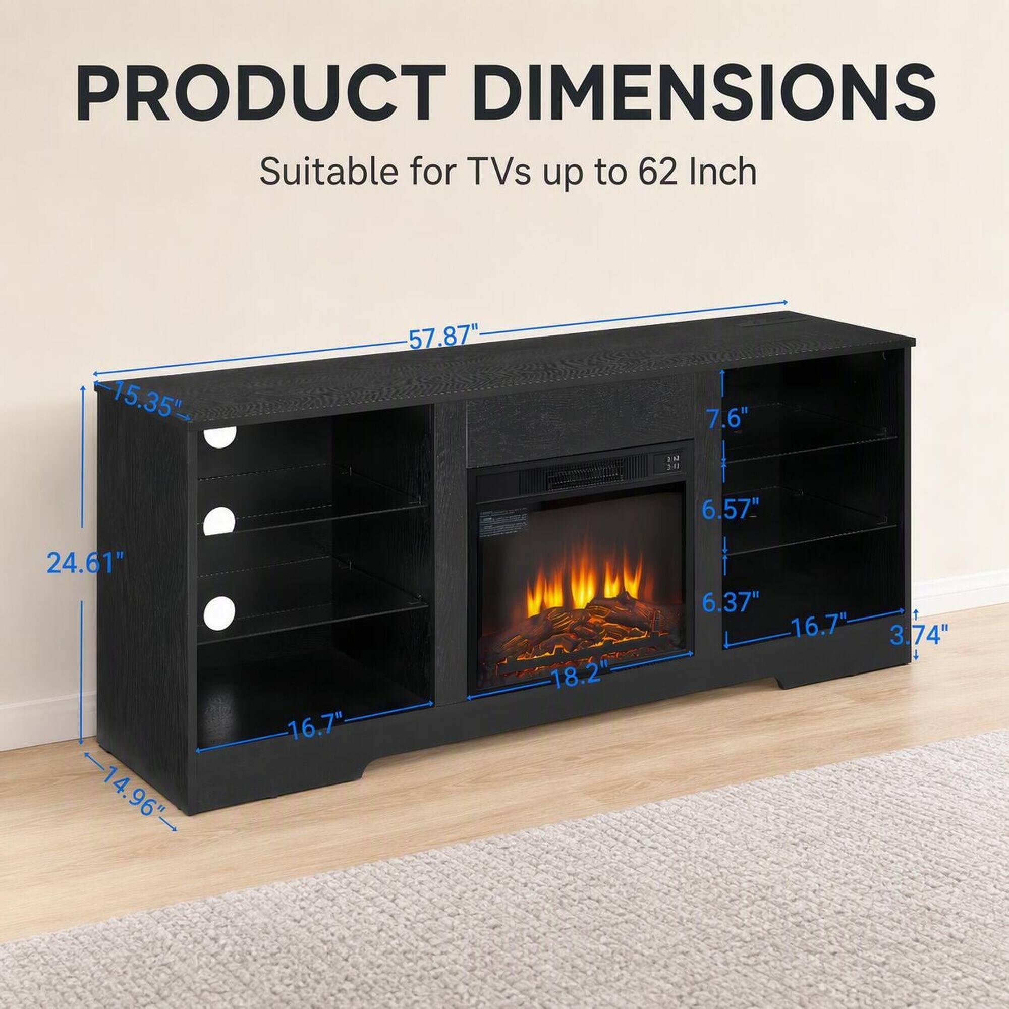 PRODUCT DIMENSIONS  
Suitable for TVs up to 62 Inch  
15.35"  
57.87"  
24.61"  
14.96"  
16.7"  
18.2"  
7.6"  
6.57"  
6.37"  
3.74"