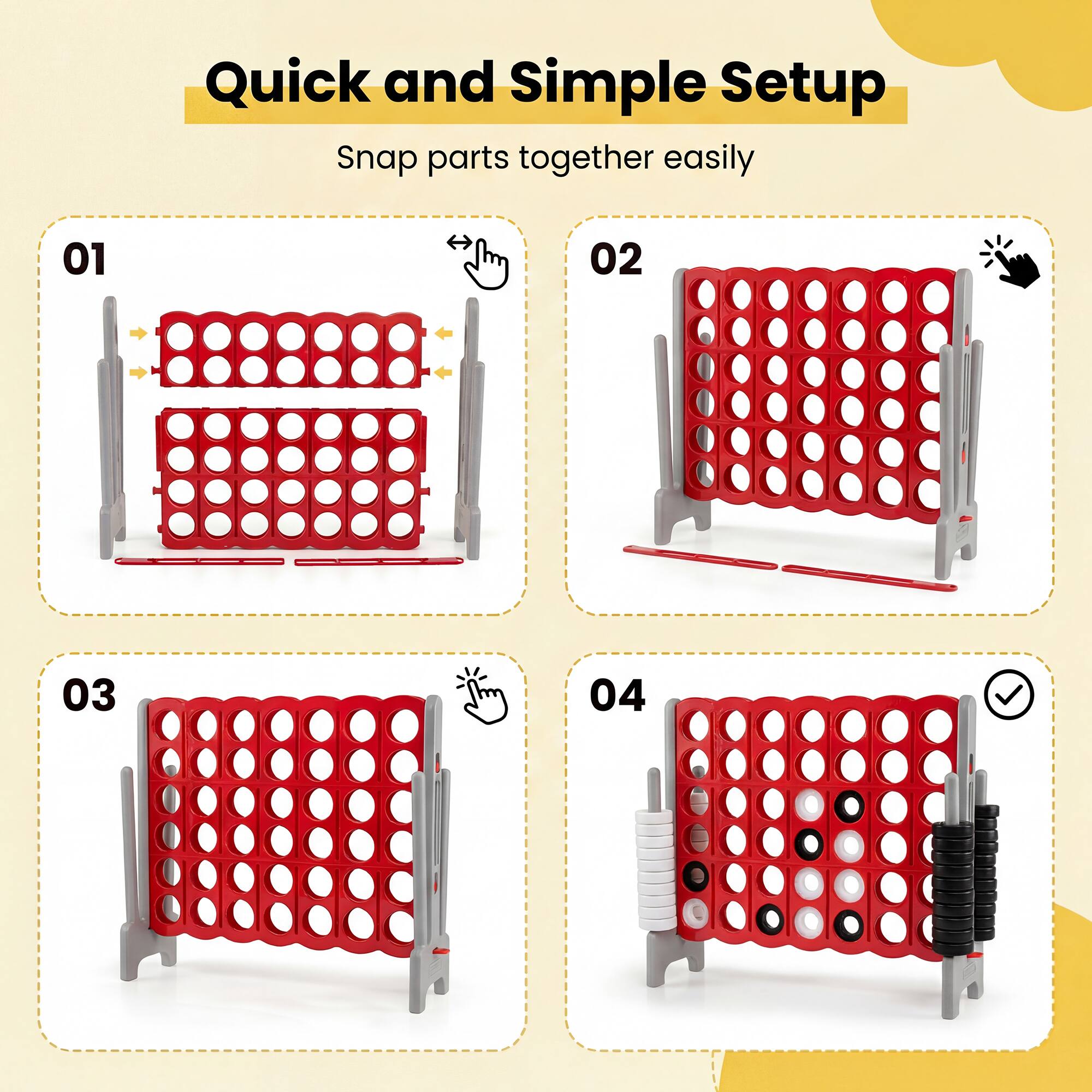 Quick and Simple Setup  
Snap parts together easily  

01  
02  
03  
04