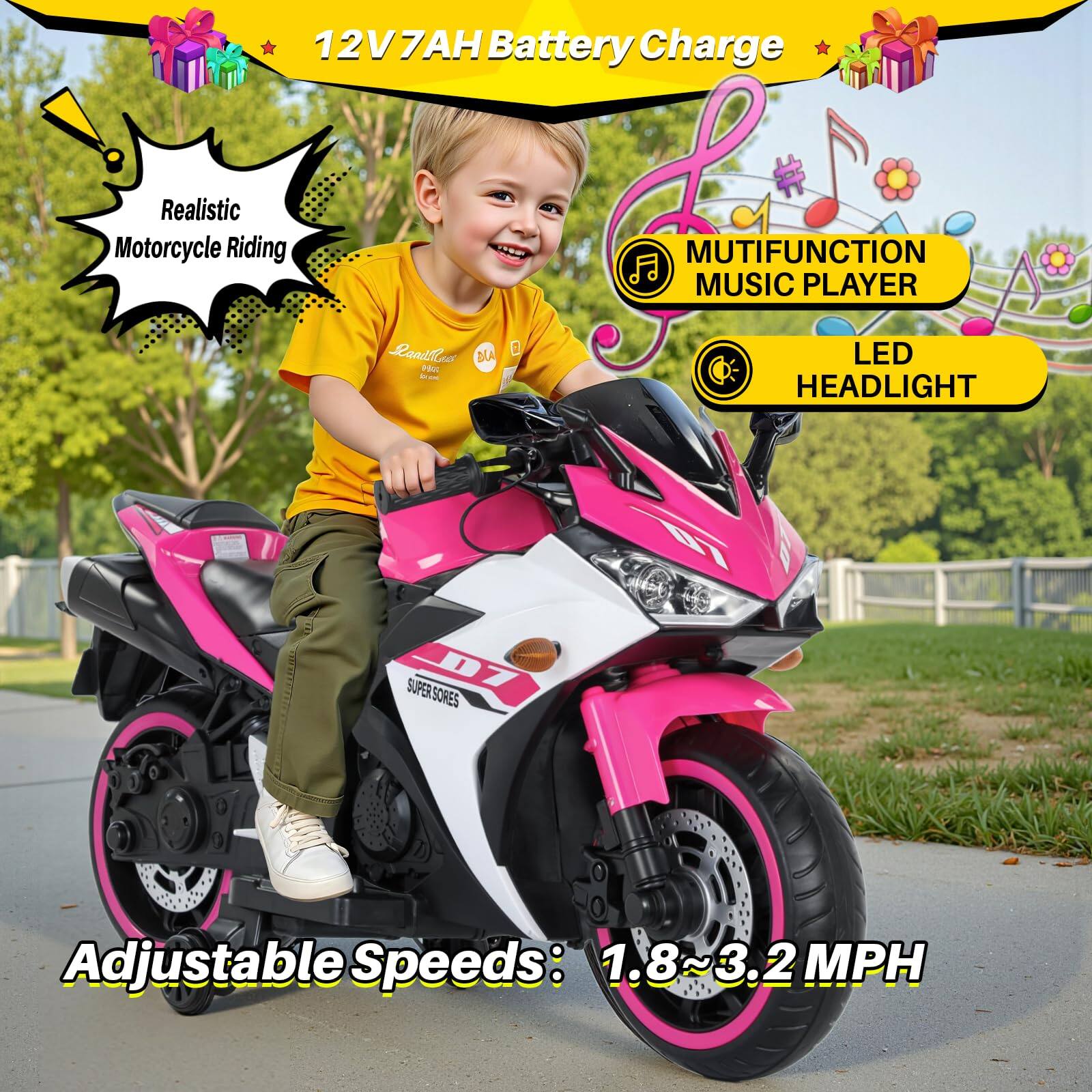 12V 7AH Battery Charge

Realistic Motorcycle Riding

MUTIFUNCTION MUSIC PLAYER

LED HEADLIGHT

Adjustable Speeds: 1.8~3.2 MPH