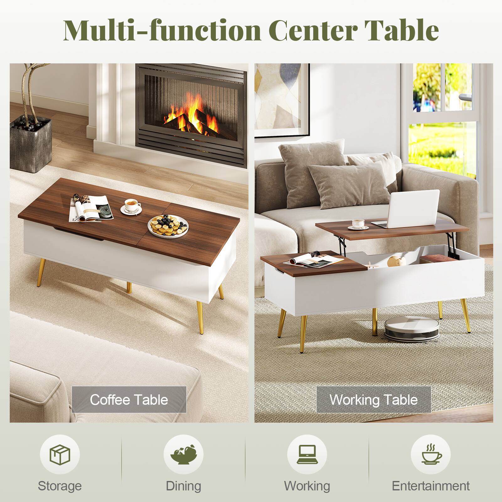 Multi-function Center Table

Coffee Table

Working Table

Storage

Dining

Working

Entertainment