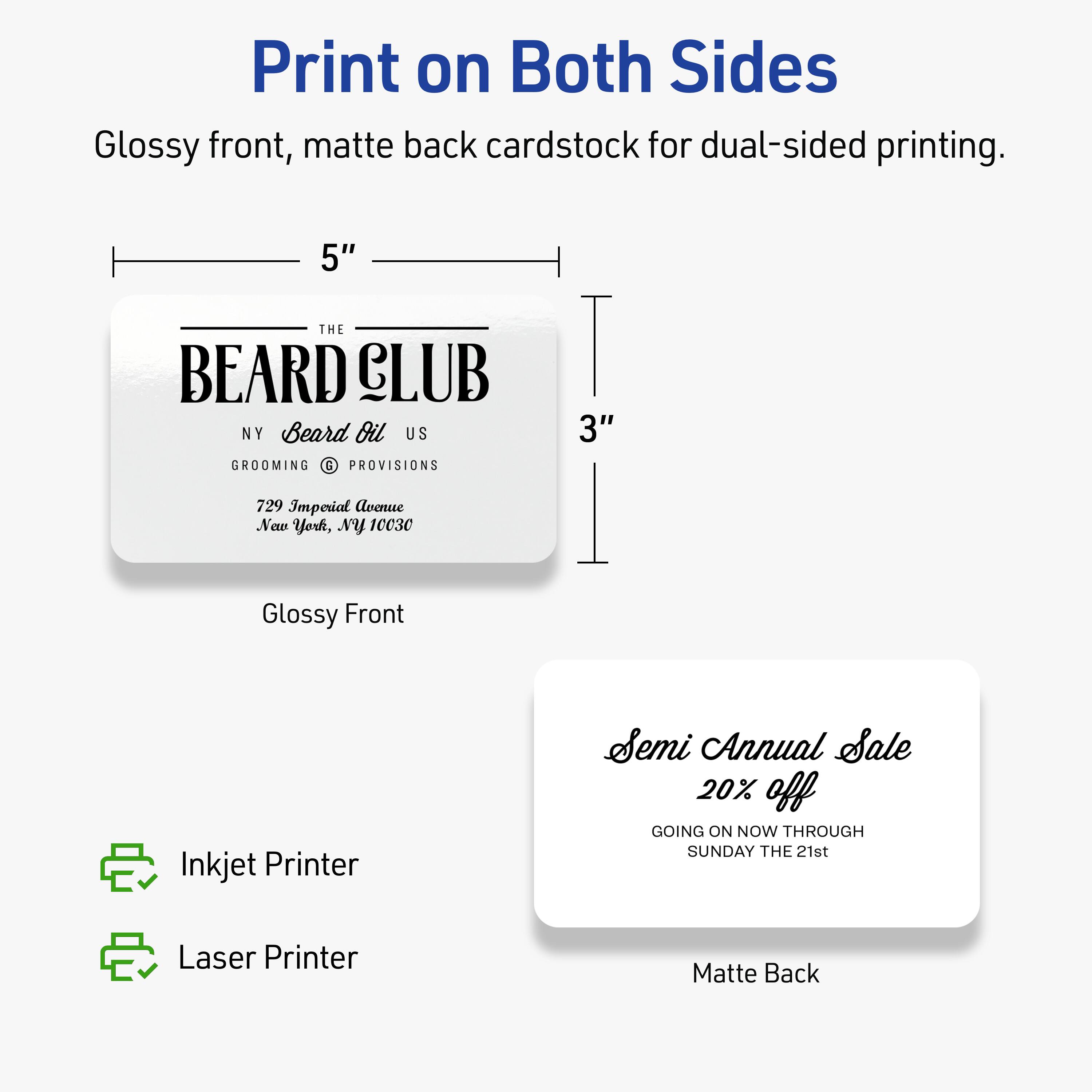 Print on Both Sides  
Glossy front, matte back cardstock for dual-sided printing.  

5" THE BEARD CLUB  
NY Beard Oil US  
GROOMING PROVISIONS  
729 Imperial Avenue  
New York, NY 10030  

Semi Annual Sale  
20% off  
GOING ON NOW THROUGH SUNDAY THE 21st  

Glossy Front  
Matte Back  

Inkjet Printer  
Laser Printer