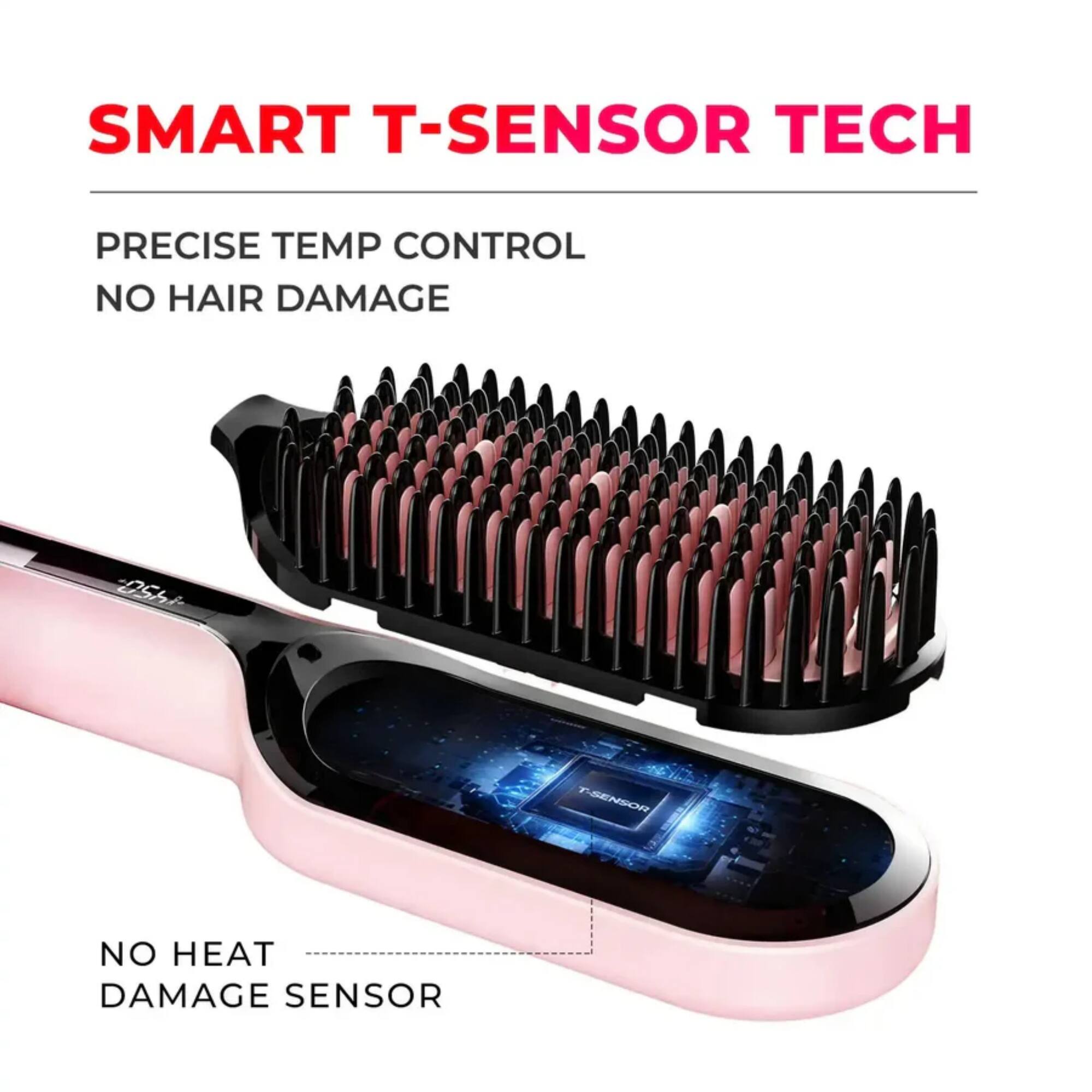 SMART T-SENSOR TECH  
PRECISE TEMP CONTROL  
NO HAIR DAMAGE  

NO HEAT DAMAGE SENSOR